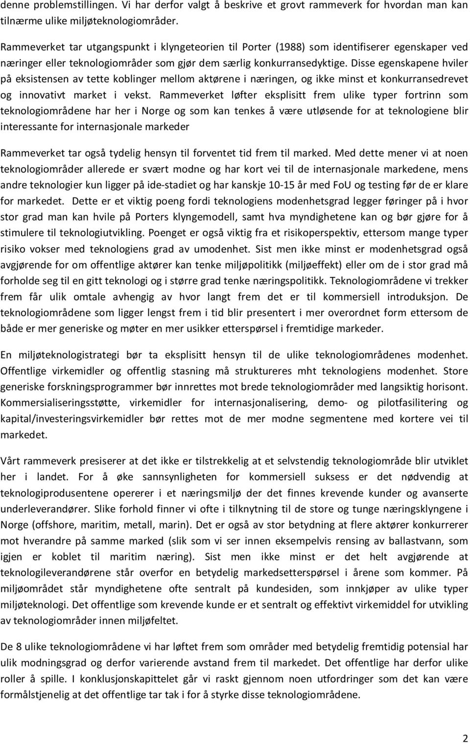 Disse egenskapene hviler på eksistensen av tette koblinger mellom aktørene i næringen, og ikke minst et konkurransedrevet og innovativt market i vekst.