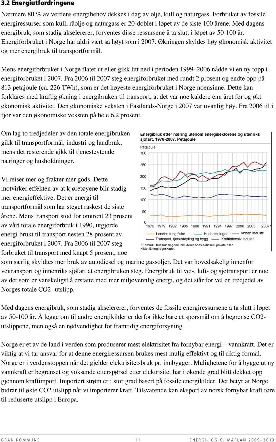 Med dagens energibruk, som stadig akselererer, forventes disse ressursene å ta slutt i løpet av 50-100 år. Energiforbruket i Norge har aldri vært så høyt som i 2007.