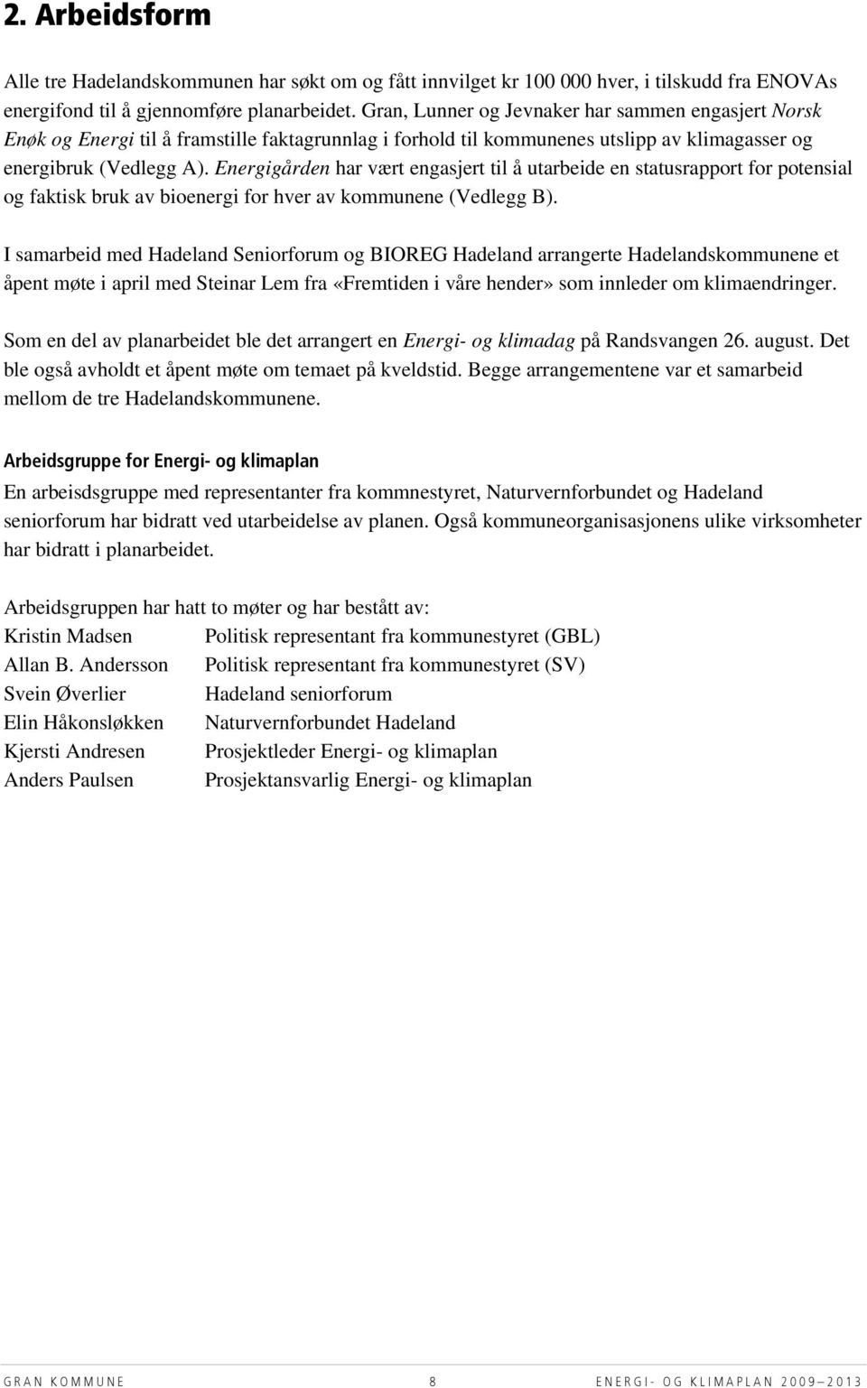 Energigården har vært engasjert til å utarbeide en statusrapport for potensial og faktisk bruk av bioenergi for hver av kommunene (Vedlegg B).