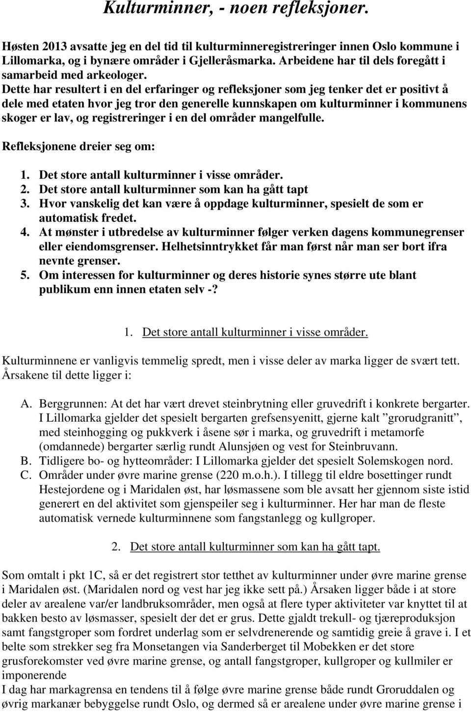 Dette har resultert i en del erfaringer og refleksjoner som jeg tenker det er positivt å dele med etaten hvor jeg tror den generelle kunnskapen om kulturminner i kommunens skoger er lav, og