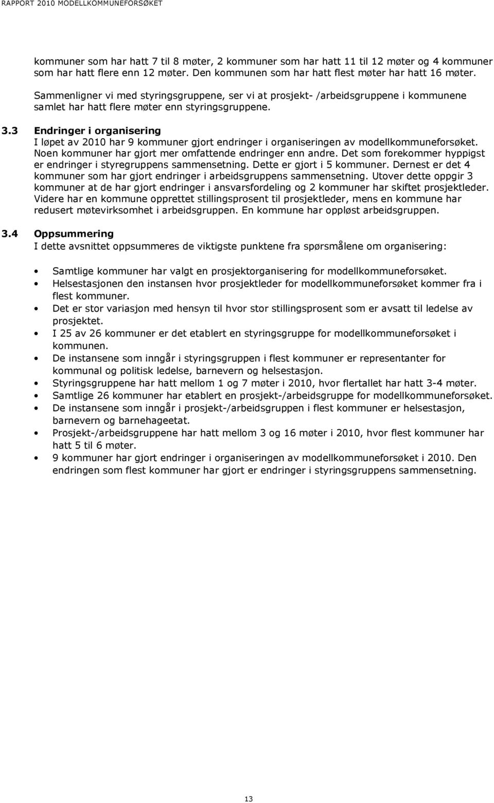 . Endringer i organisering I løpet av 200 har 9 kommuner gjort endringer i organiseringen av modellkommuneforsøket. Noen kommuner har gjort mer omfattende endringer enn andre.