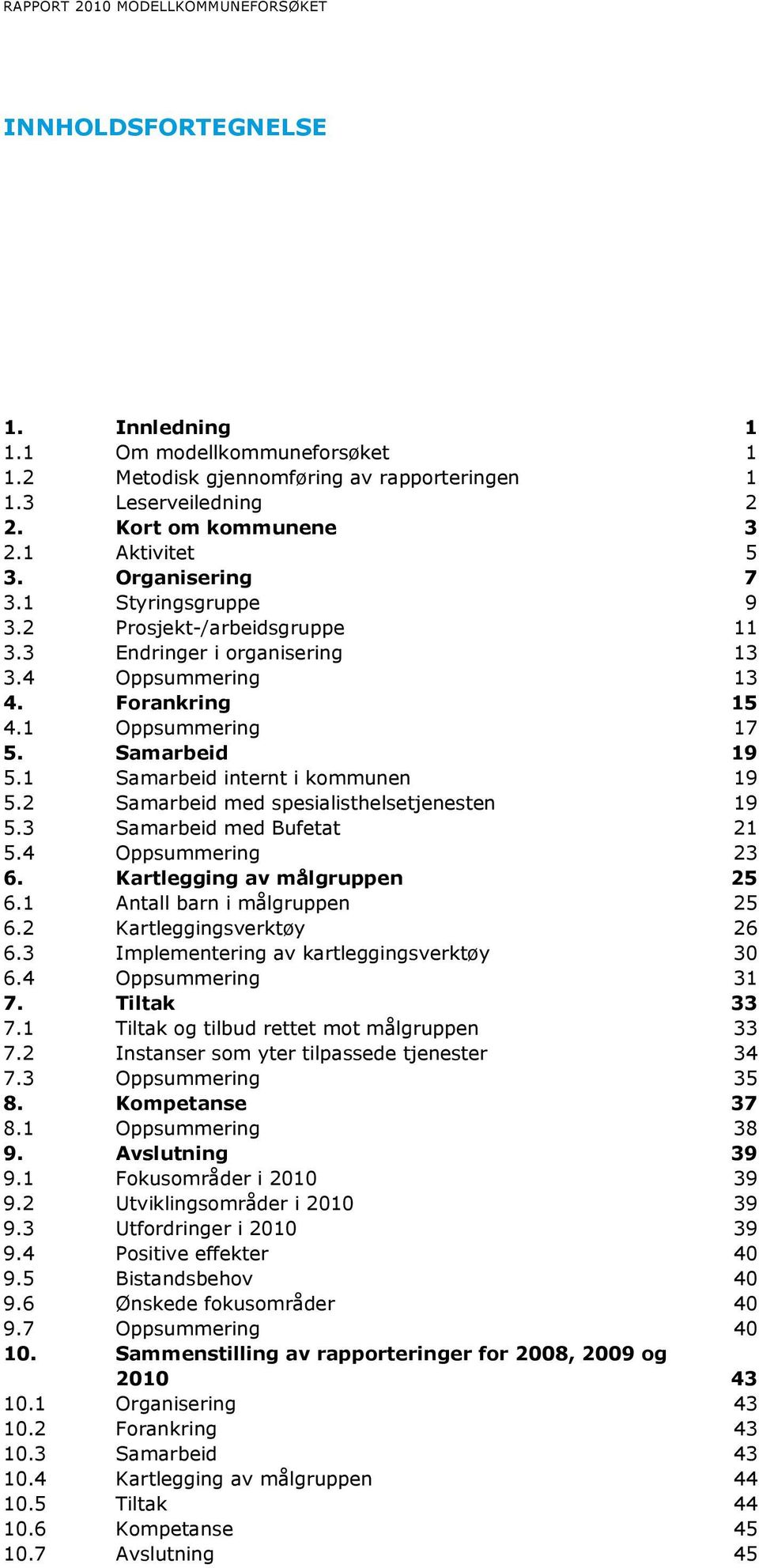 2 Samarbeid med spesialisthelsetjenesten 9 5. Samarbeid med Bufetat 2 5.4 Oppsummering 2 6. Kartlegging av målgruppen 25 6. Antall barn i målgruppen 25 6.2 Kartleggingsverktøy 26 6.