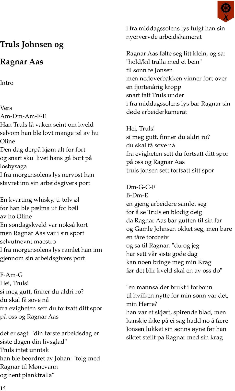 var i sin sport selvutnevnt maestro I fra morgensolens lys ramlet han inn gjennom sin arbeidsgivers port F-Am-G Hei, Truls! si meg gutt, finner du aldri ro?