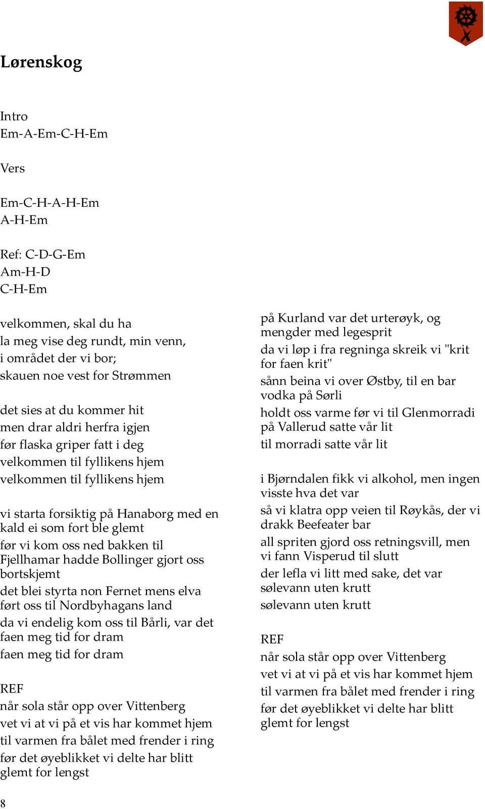 før vi kom oss ned bakken til Fjellhamar hadde Bollinger gjort oss bortskjemt det blei styrta non Fernet mens elva ført oss til Nordbyhagans land da vi endelig kom oss til Bårli, var det faen meg tid