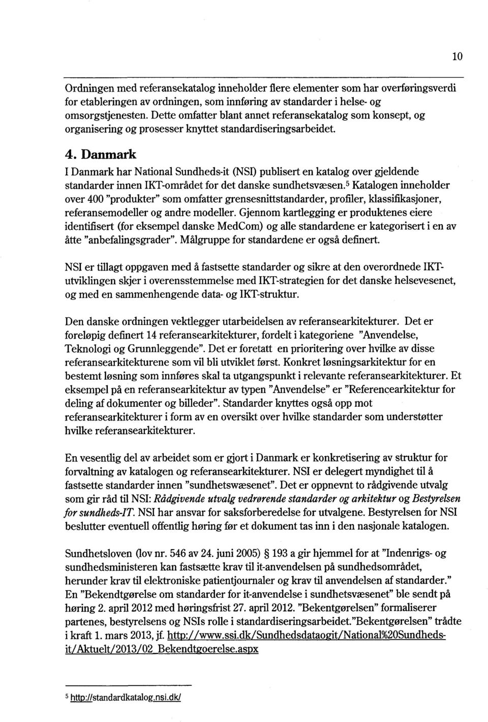 Danmark I Danmark har National Sundheds-it (NSI)publisert en katalog over gjeldende standarder innen IKT-områdetfor det danske sundhetsvæsen.