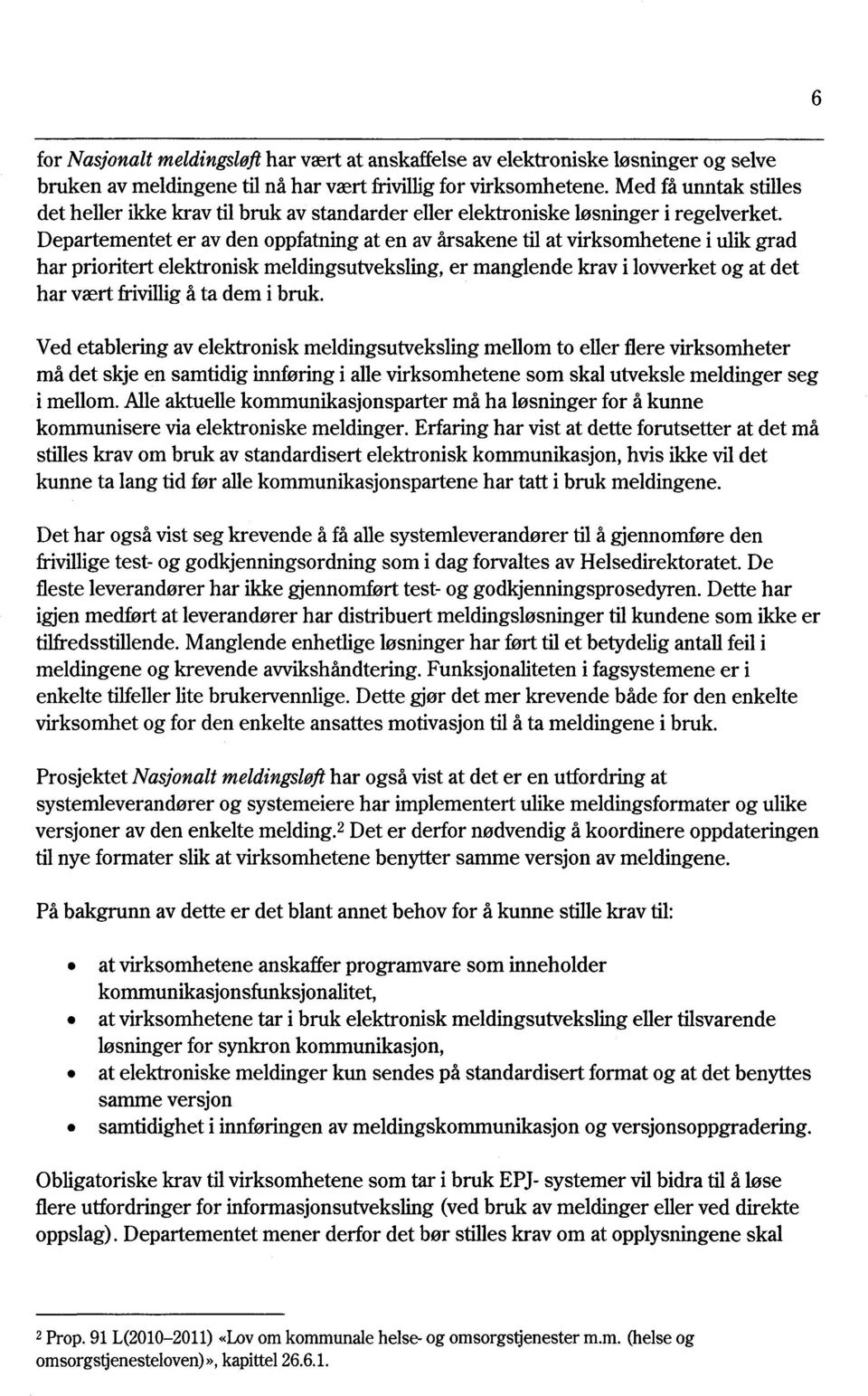 Departementet er av den oppfatningat en av årsakene til at virksomhetene i ulik grad har prioritert elektronisk meldingsutveksling, er manglende krav i lovverket og at det har vært frivilligå ta dem