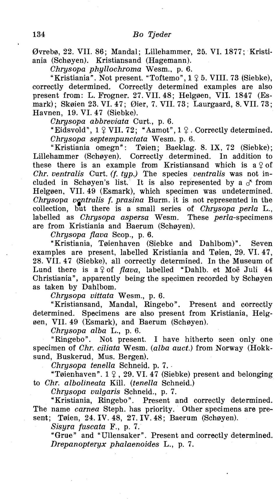 VI. 47 (Siebke). Chrysopa abbreviata Curt., p. 6. "Eidsvold", 1? VII. 72; "Aamot", 1. Correctly determined. Chrysopa septempunctata Wesm. p. 6. "Kristiania omegn" : Teien; Baeklag. 8.