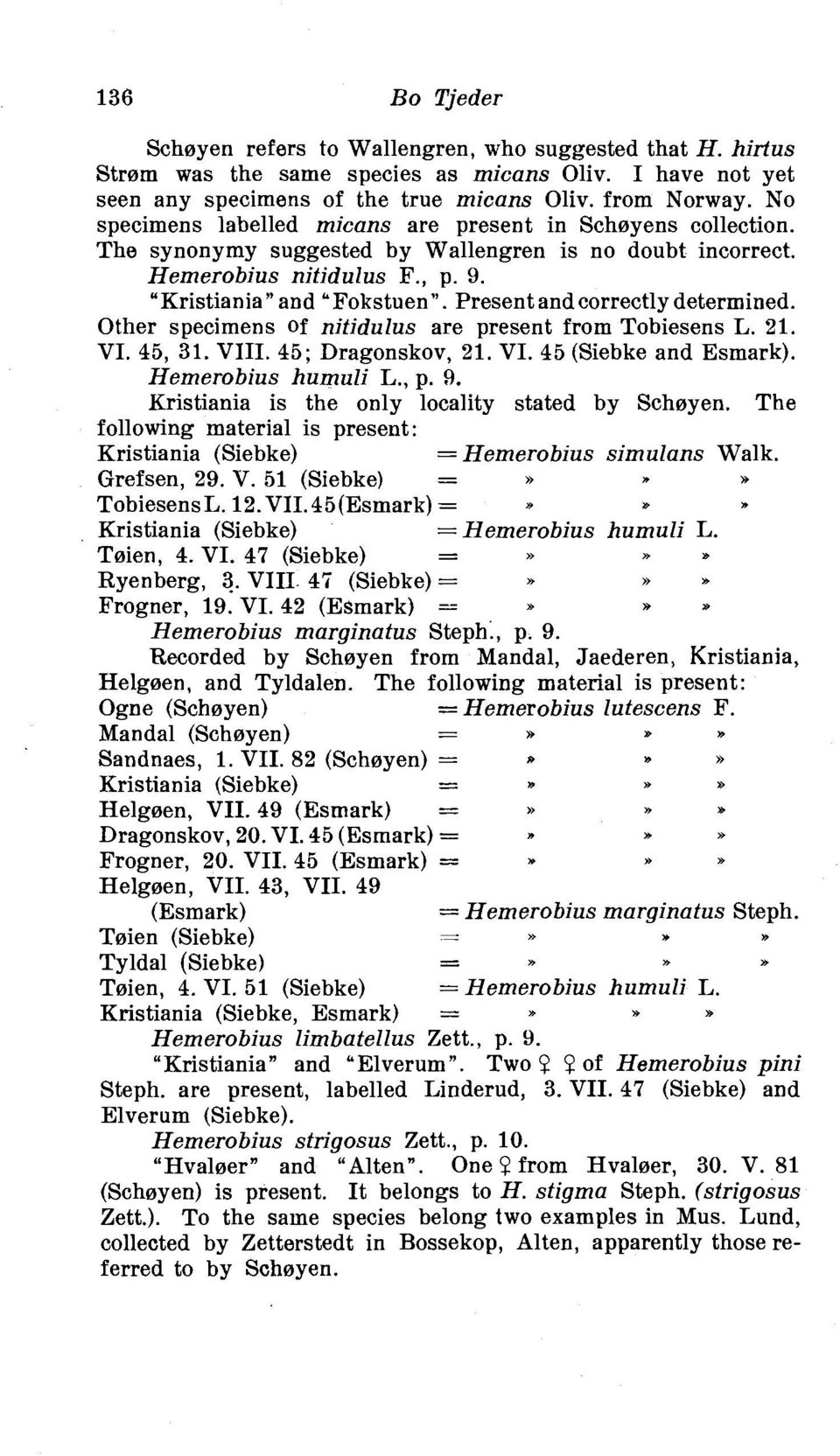 Present and correctly determined. Other specimens Of nitidulus are present from Tobiesens L. 21. VI. 45, 31. VIII. 45; Dragonskov, 21. VI. 45 (Siebke and Esmark). Hemerobius humuli L., p. 9.