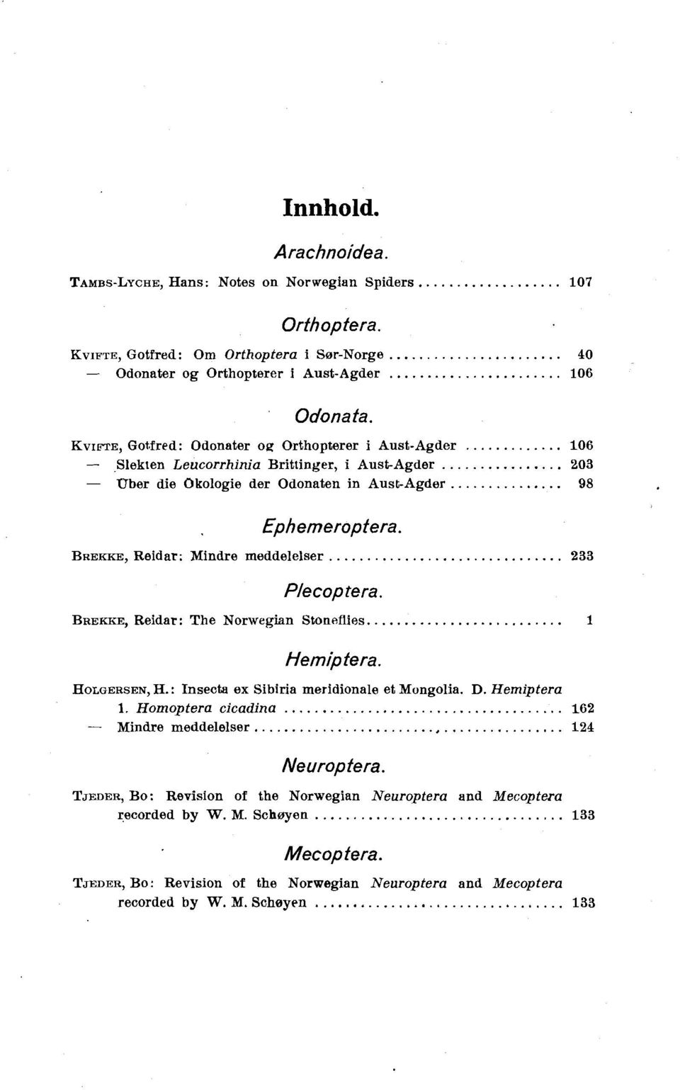 BREKKE, Reidar ; Mindre meddelelser... 233 Plecop tera. BREKKE, Reidar: The Norwegian Stoneflies..... 1 Hem@ tera. HOLGERSEN, H.: Insecta ex Sibiria meridionale et Mongolia. D. Hemiptera 1.