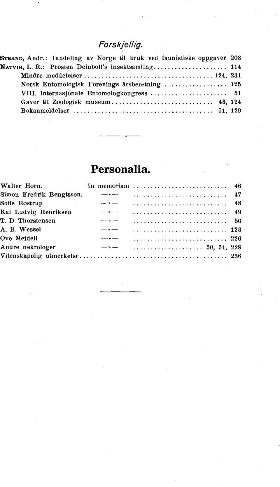 .. 51 Gaver til Zoologisk museum... 43. 124 Bokanmeldelser... 51. 129 Walter Horn. In Simon Fredrik Bengts~on. Sofie Rostrup Kai Ludvig Henriksen T. D.