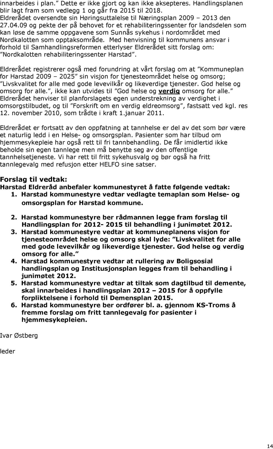 09 og pekte der på behovet for et rehabiliteringssenter for landsdelen som kan løse de samme oppgavene som Sunnås sykehus i nordområdet med Nordkalotten som opptaksområde.