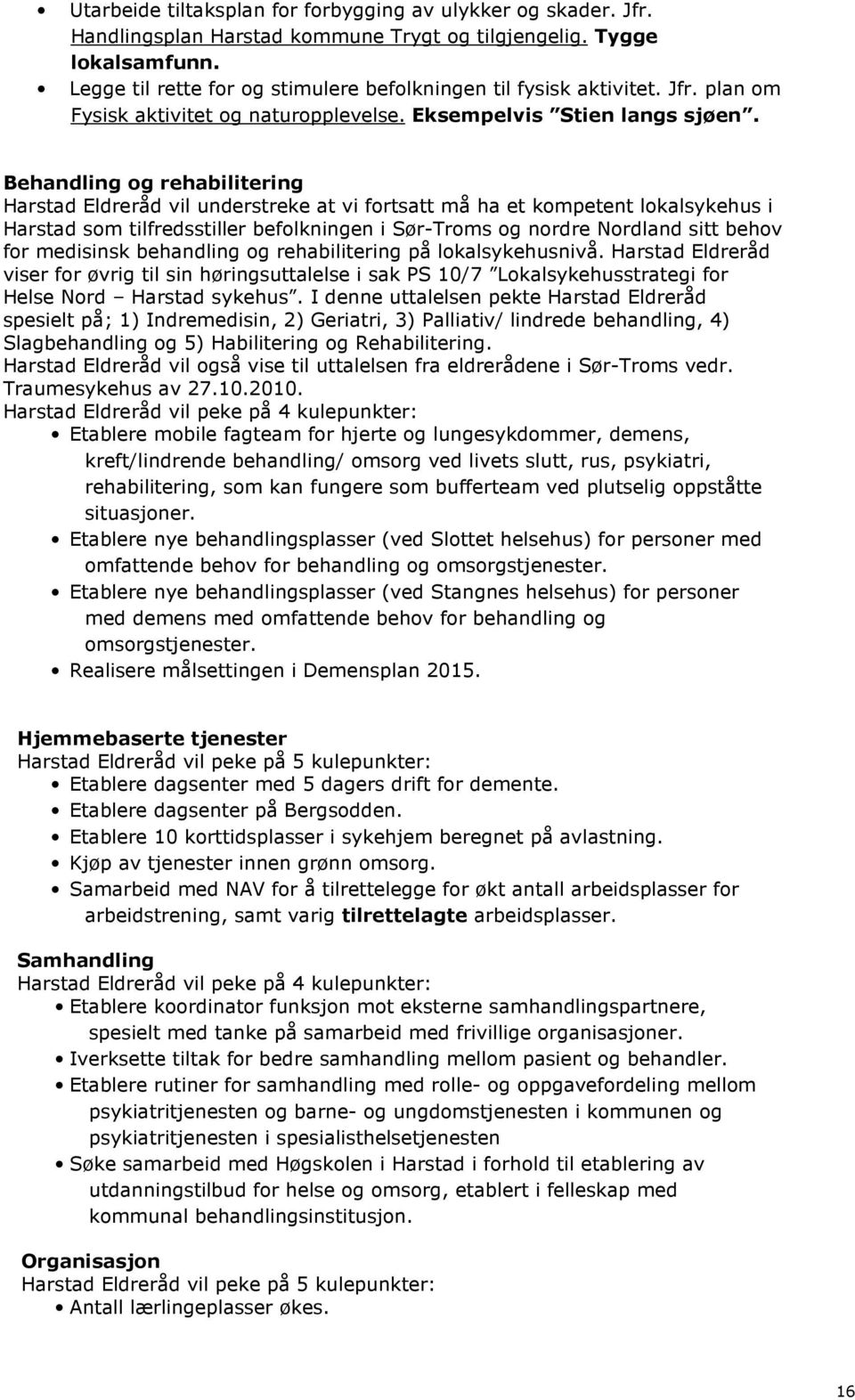 Behandling og rehabilitering Harstad Eldreråd vil understreke at vi fortsatt må ha et kompetent lokalsykehus i Harstad som tilfredsstiller befolkningen i Sør-Troms og nordre Nordland sitt behov for
