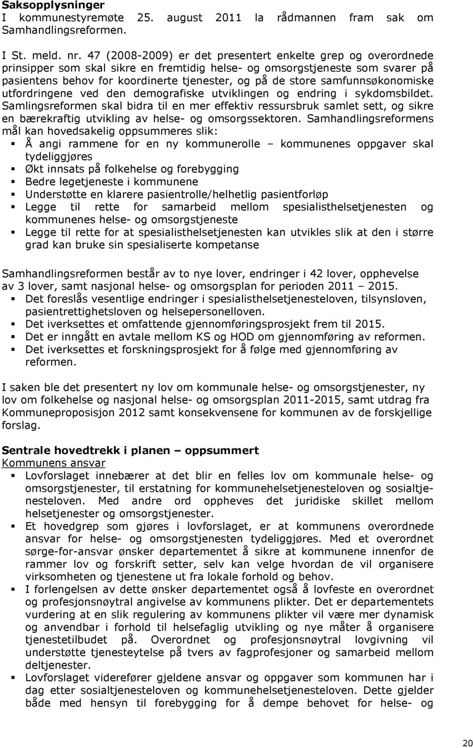 samfunnsøkonomiske utfordringene ved den demografiske utviklingen og endring i sykdomsbildet.