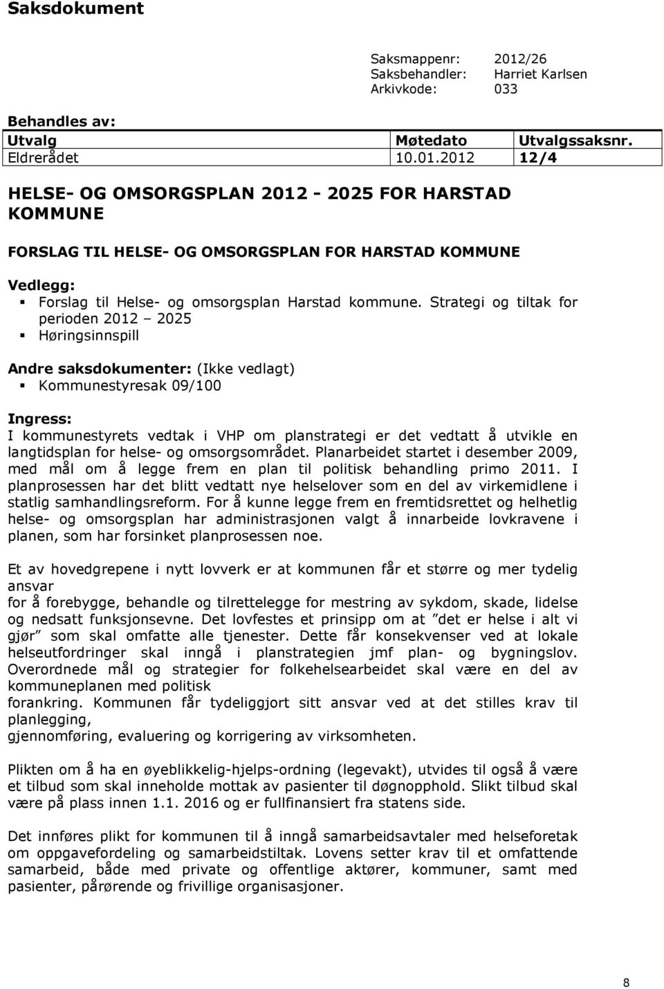 2012 12/4 HELSE- OG OMSORGSPLAN 2012-2025 FOR HARSTAD KOMMUNE FORSLAG TIL HELSE- OG OMSORGSPLAN FOR HARSTAD KOMMUNE Vedlegg: Forslag til Helse- og omsorgsplan Harstad kommune.