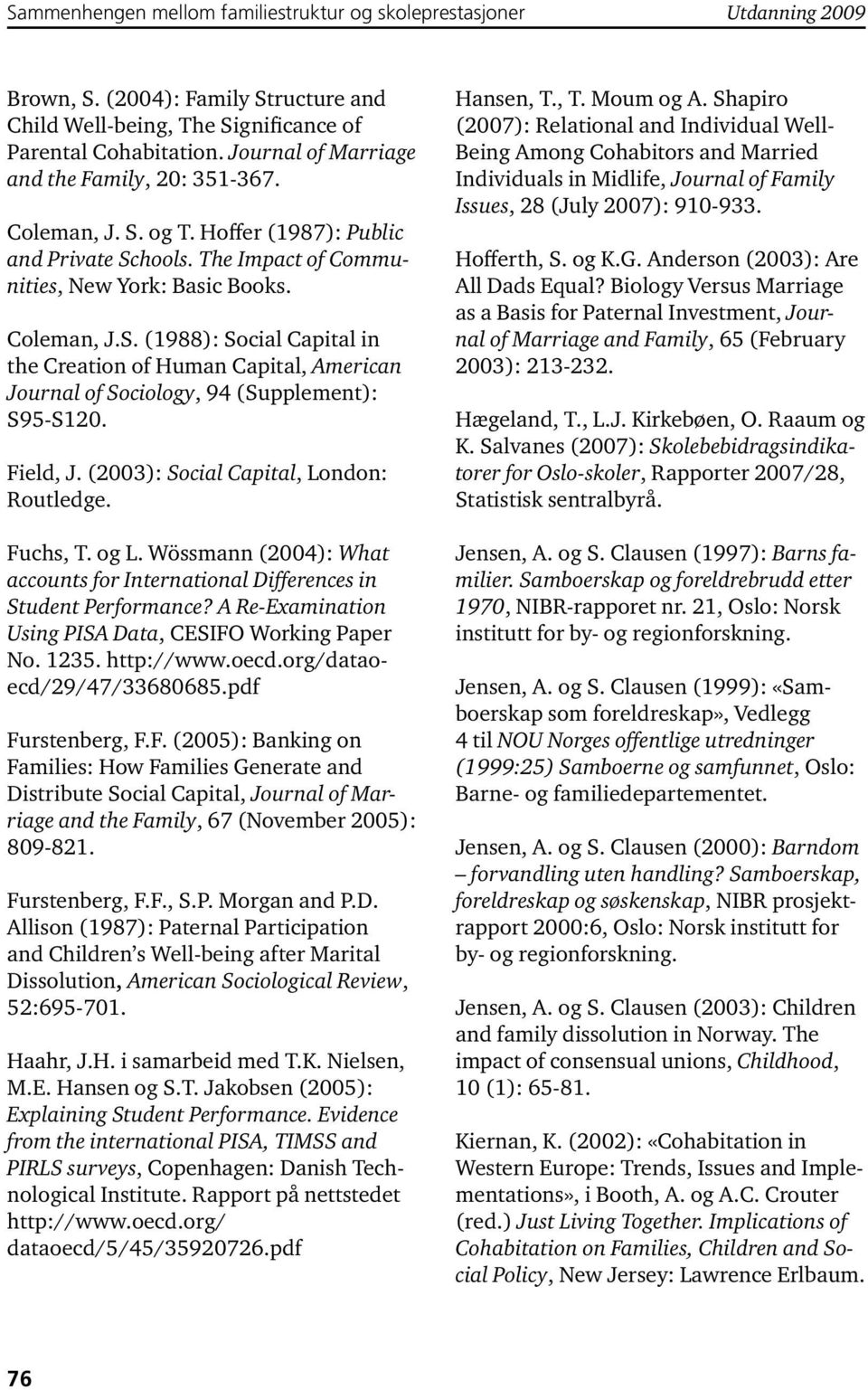 Field, J. (2003): Social Capital, London: Routledge. Fuchs, T. og L. Wössmann (2004): What accounts for International Differences in Student Performance?