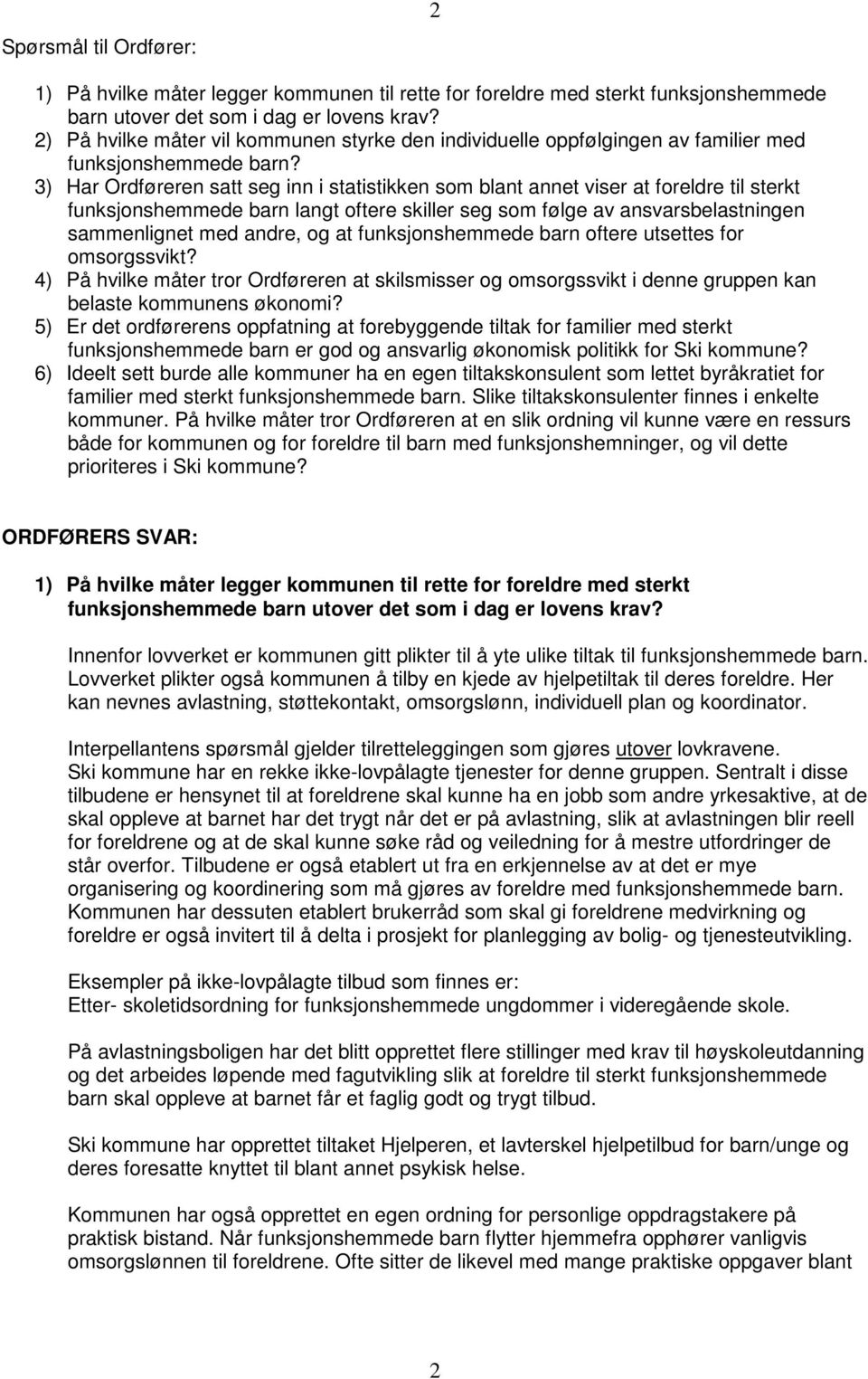 3) Har Ordføreren satt seg inn i statistikken som blant annet viser at foreldre til sterkt funksjonshemmede barn langt oftere skiller seg som følge av ansvarsbelastningen sammenlignet med andre, og