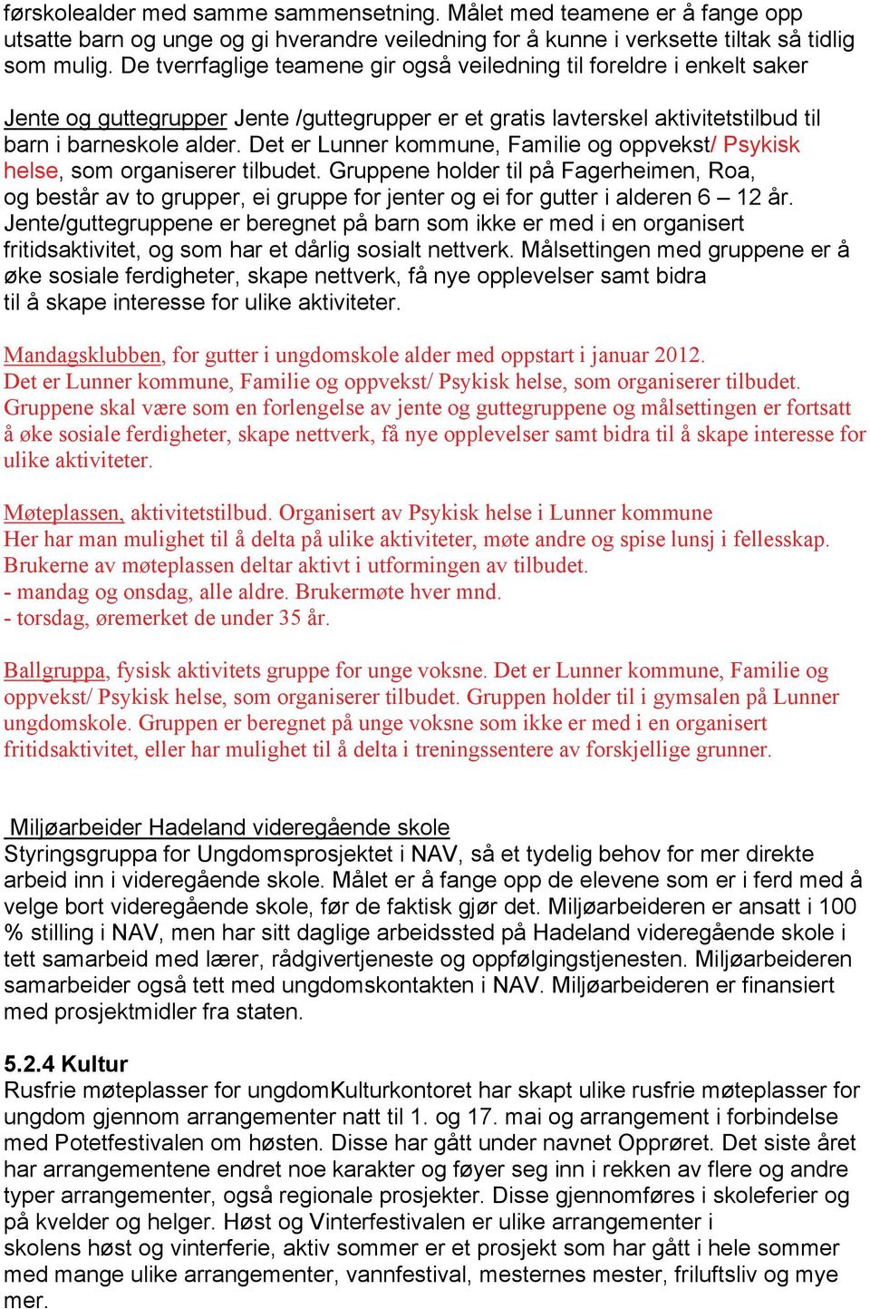 Det er Lunner kommune, Familie og oppvekst/ Psykisk helse, som organiserer tilbudet.