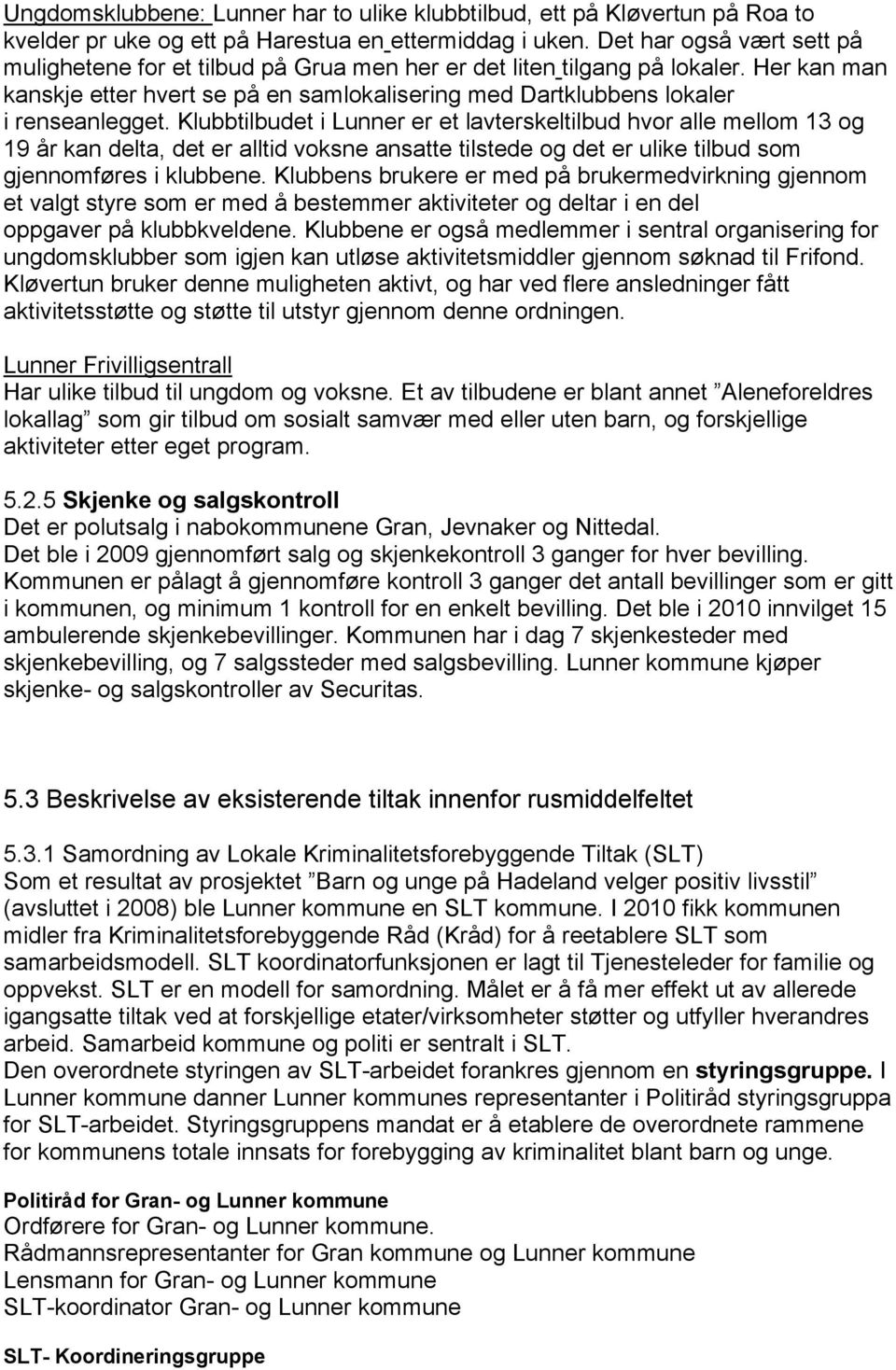 Klubbtilbudet i Lunner er et lavterskeltilbud hvor alle mellom 13 og 19 år kan delta, det er alltid voksne ansatte tilstede og det er ulike tilbud som gjennomføres i klubbene.