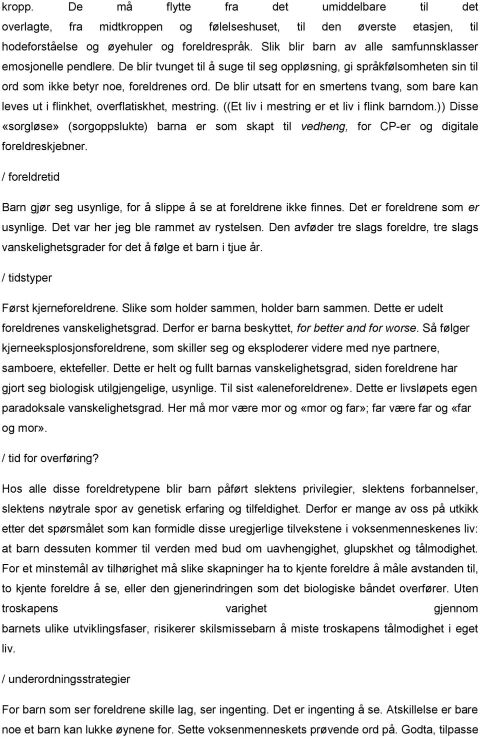 De blir utsatt for en smertens tvang, som bare kan leves ut i flinkhet, overflatiskhet, mestring. ((Et liv i mestring er et liv i flink barndom.