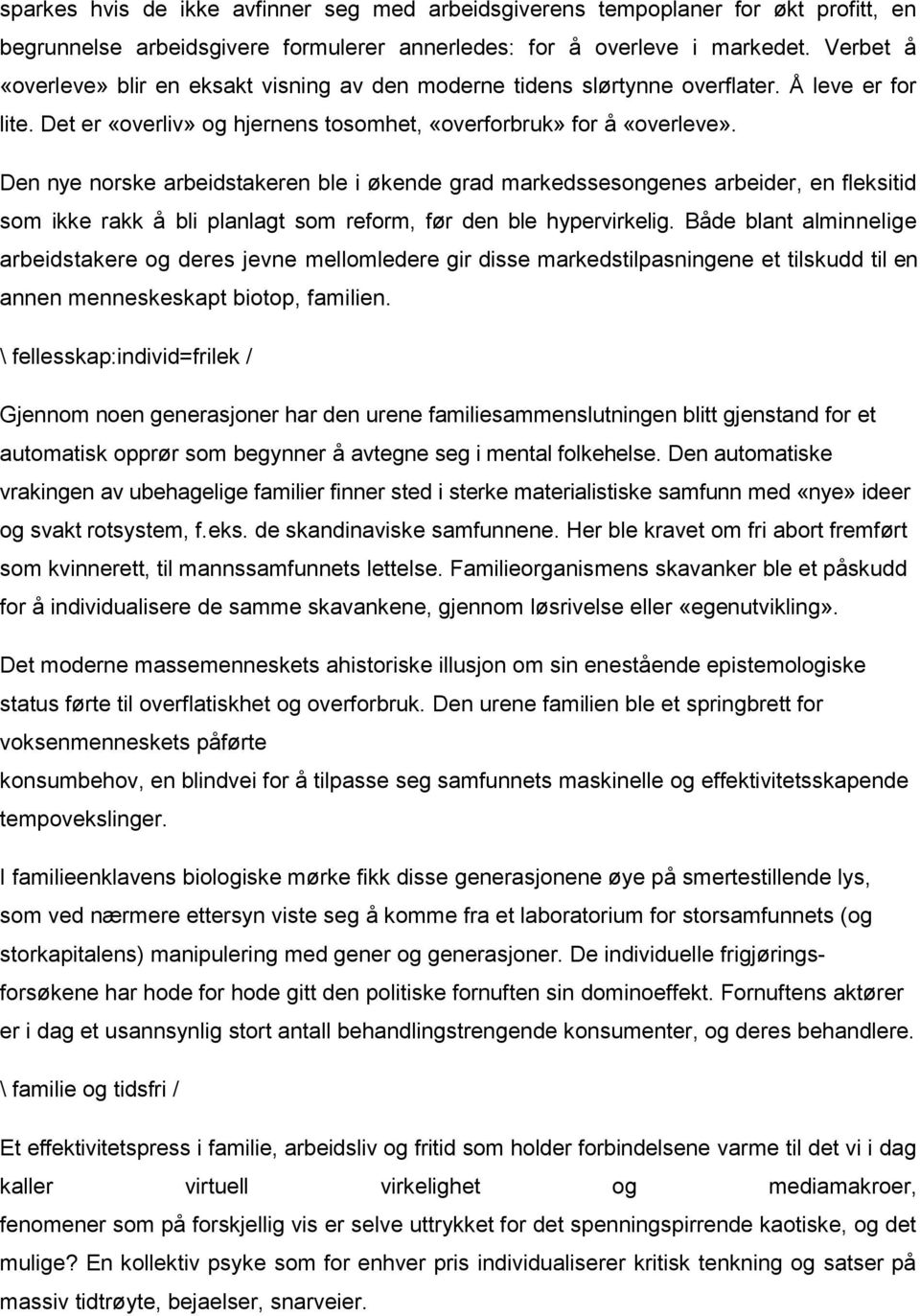 Den nye norske arbeidstakeren ble i økende grad markedssesongenes arbeider, en fleksitid som ikke rakk å bli planlagt som reform, før den ble hypervirkelig.