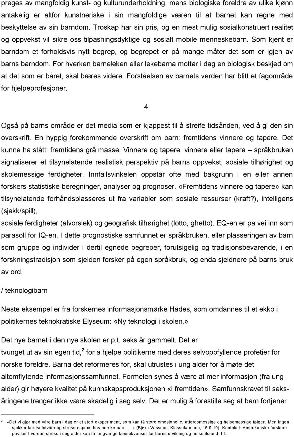 Som kjent er barndom et forholdsvis nytt begrep, og begrepet er på mange måter det som er igjen av barns barndom.