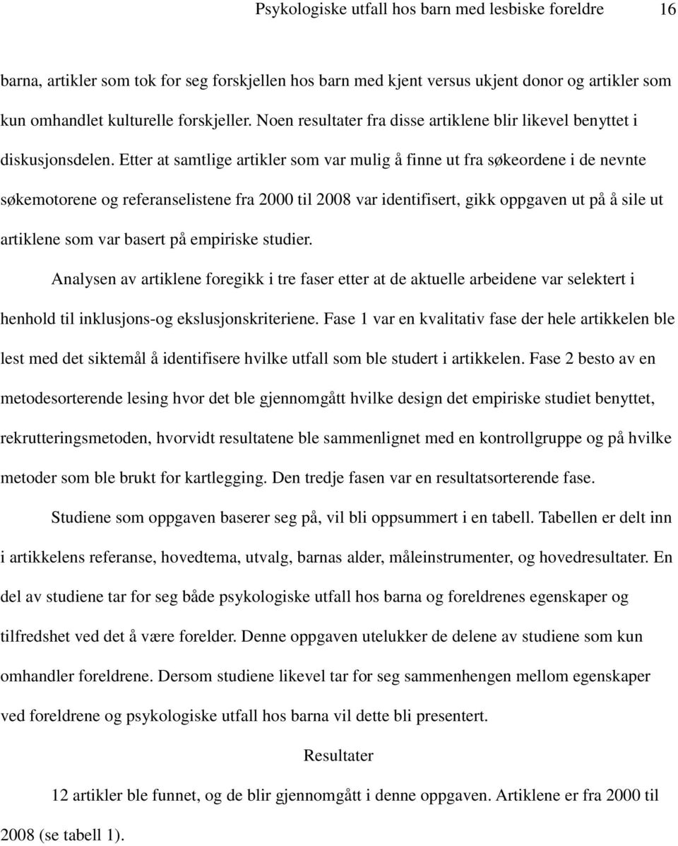 Etter at samtlige artikler som var mulig å finne ut fra søkeordene i de nevnte søkemotorene og referanselistene fra 2000 til 2008 var identifisert, gikk oppgaven ut på å sile ut artiklene som var