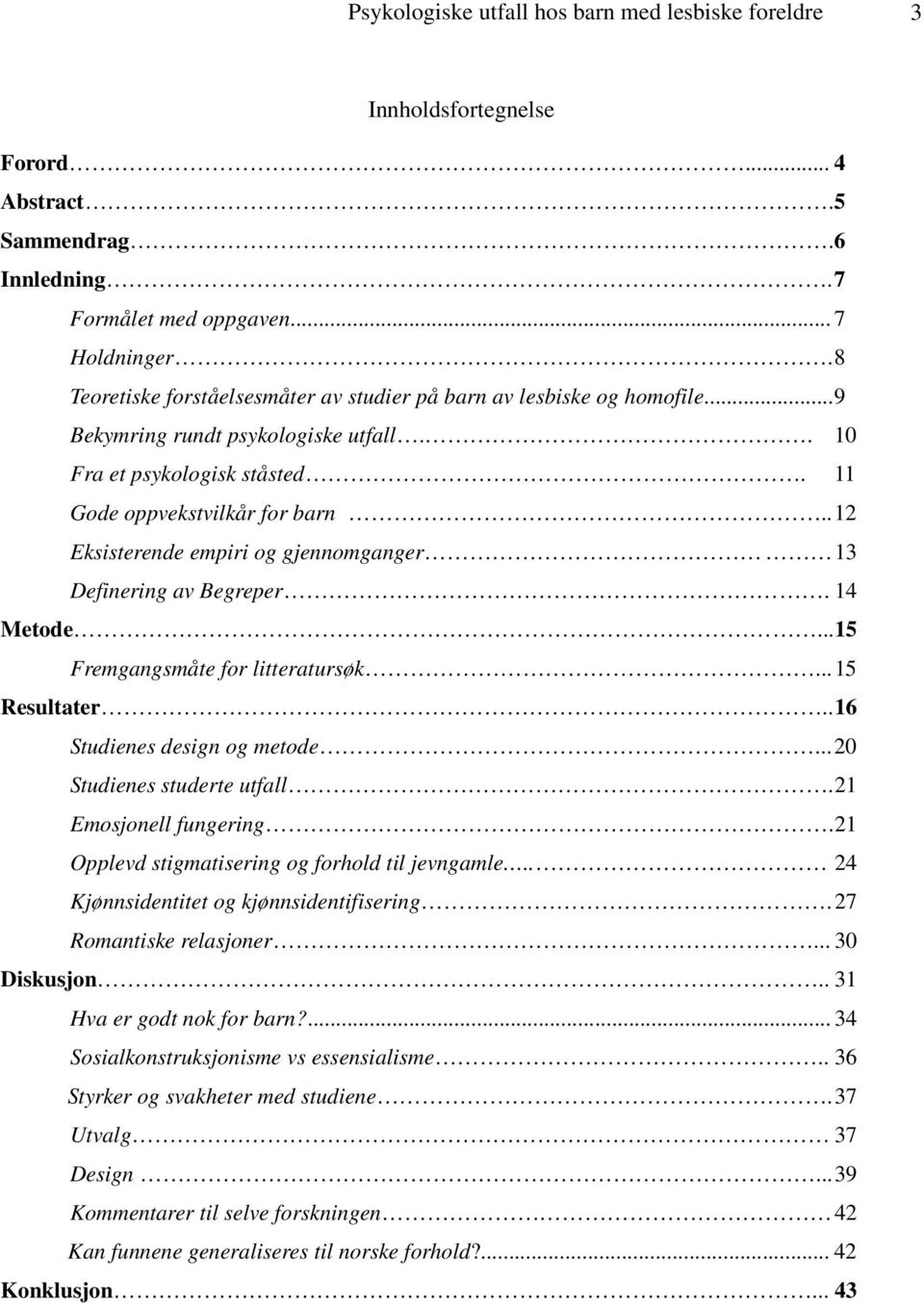 . 12 Eksisterende empiri og gjennomganger 13 Definering av Begreper. 14 Metode... 15 Fremgangsmåte for litteratursøk... 15 Resultater.. 16 Studienes design og metode... 20 Studienes studerte utfall.