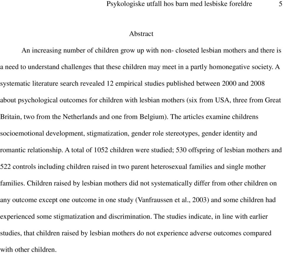 A systematic literature search revealed 12 empirical studies published between 2000 and 2008 about psychological outcomes for children with lesbian mothers (six from USA, three from Great Britain,