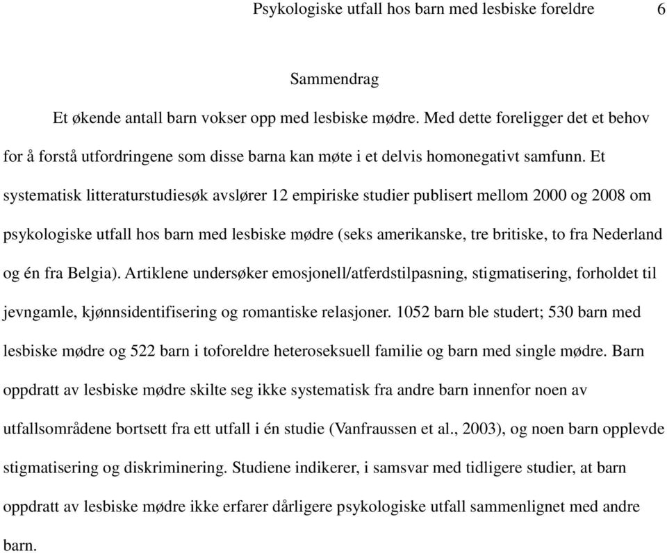 Et systematisk litteraturstudiesøk avslører 12 empiriske studier publisert mellom 2000 og 2008 om psykologiske utfall hos barn med lesbiske mødre (seks amerikanske, tre britiske, to fra Nederland og