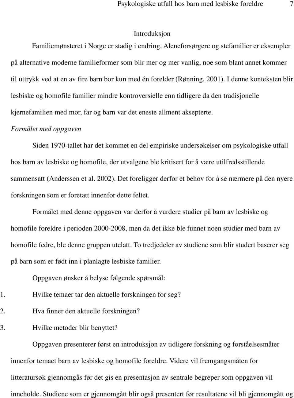 (Rønning, 2001). I denne konteksten blir lesbiske og homofile familier mindre kontroversielle enn tidligere da den tradisjonelle kjernefamilien med mor, far og barn var det eneste allment aksepterte.