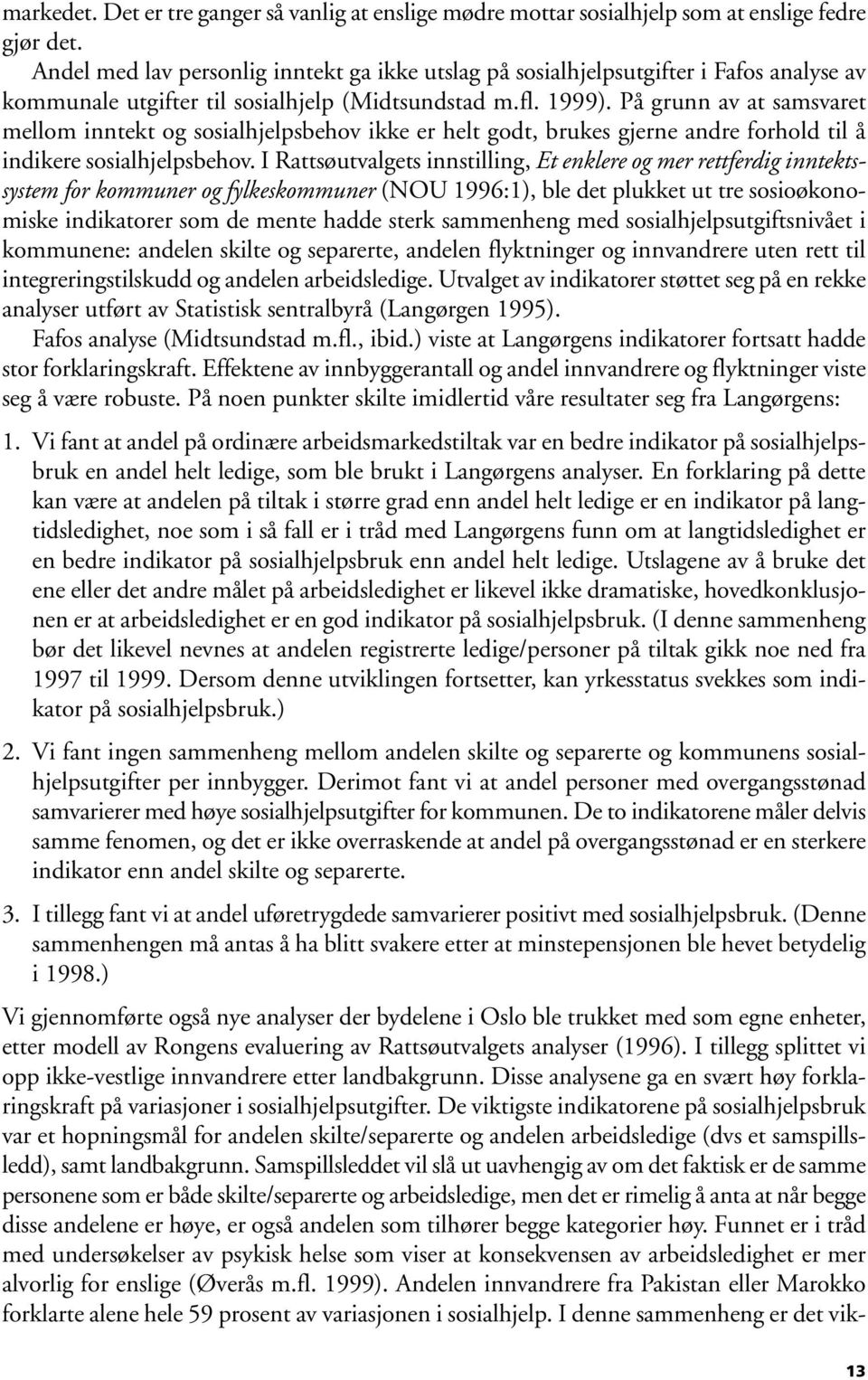 På grunn av at samsvaret mellom inntekt og sosialhjelpsbehov ikke er helt godt, brukes gjerne andre forhold til å indikere sosialhjelpsbehov.