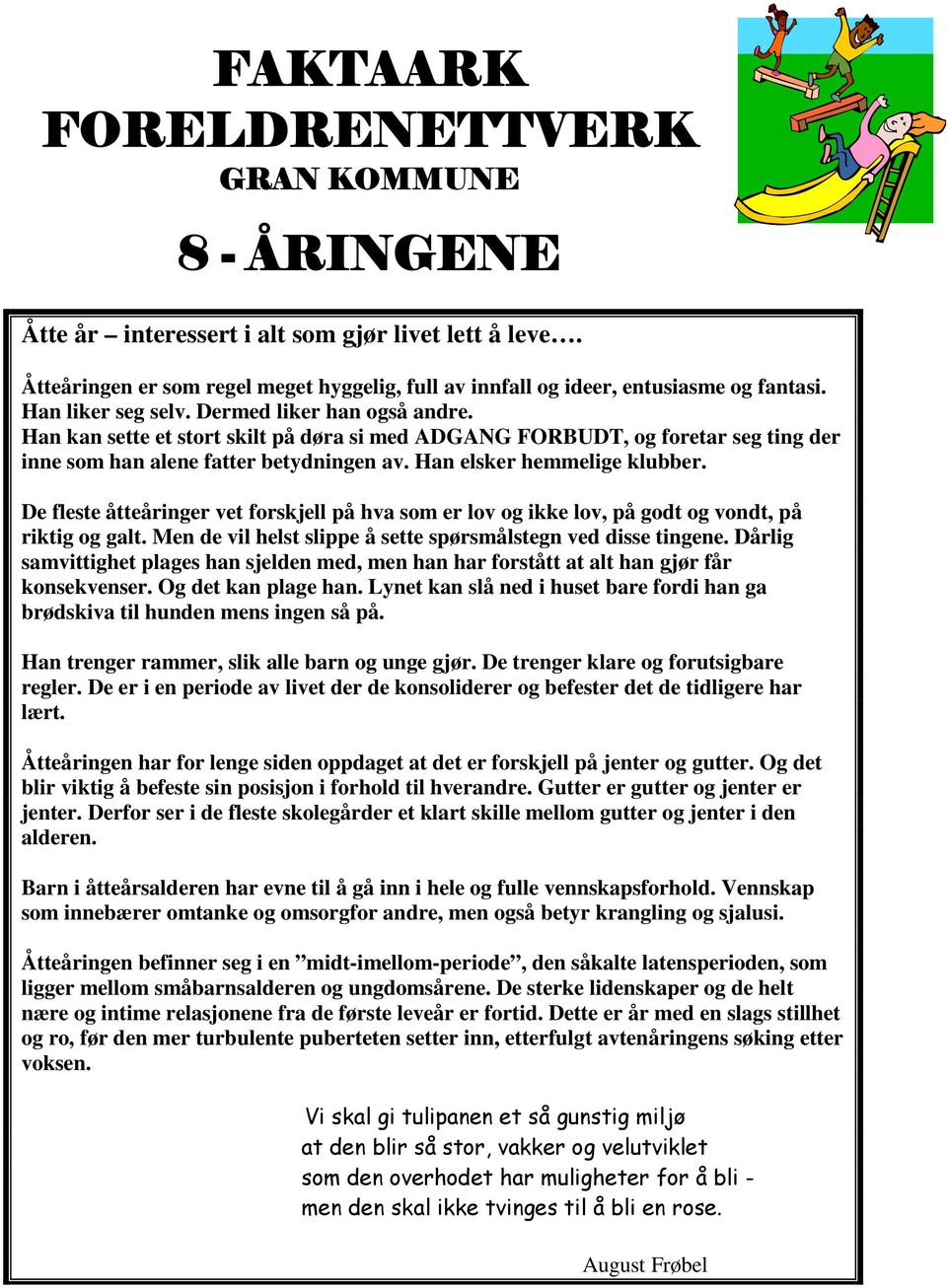 Han elsker hemmelige klubber. De fleste åtteåringer vet forskjell på hva som er lov og ikke lov, på godt og vondt, på riktig og galt. Men de vil helst slippe å sette spørsmålstegn ved disse tingene.