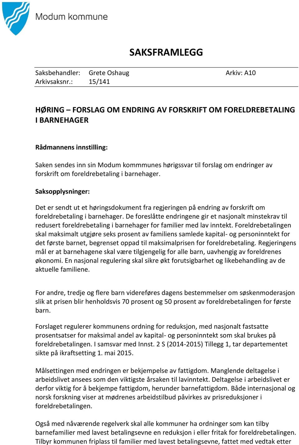 foreldrebetaling i barnehager. Saksopplysninger: Det er sendt ut et høringsdokument fra regjeringen på endring av forskrift om foreldrebetaling i barnehager.