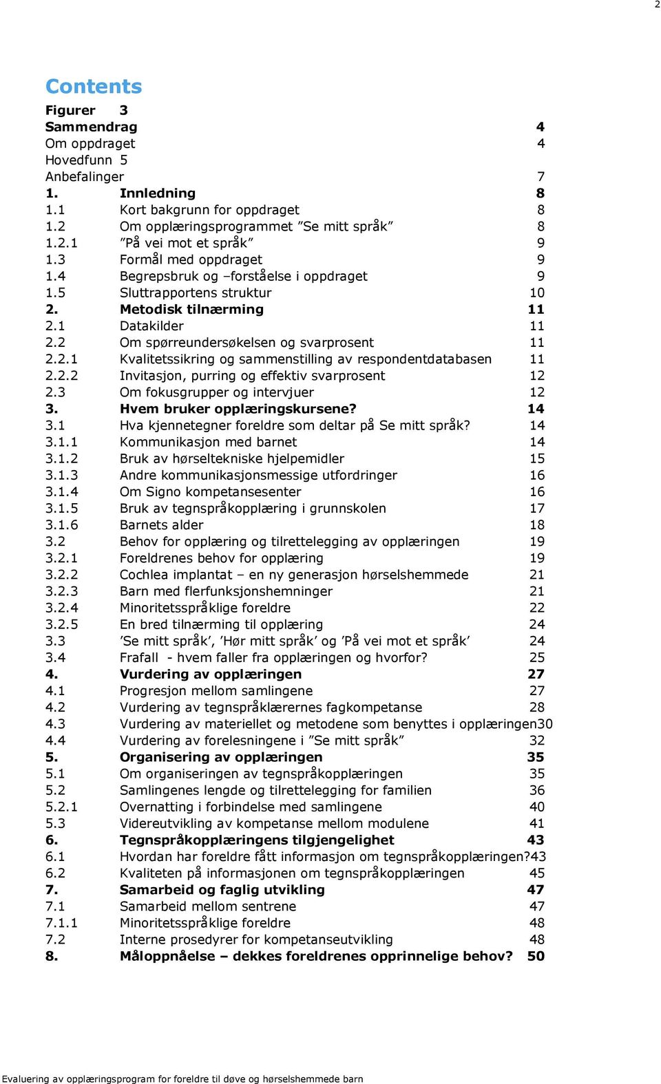 2.2 Invitasjon, purring og effektiv svarprosent 12 2.3 Om fokusgrupper og intervjuer 12 3. Hvem bruker opplæringskursene? 14 3.1 Hva kjennetegner foreldre som deltar på Se mitt språk? 14 3.1.1 Kommunikasjon med barnet 14 3.