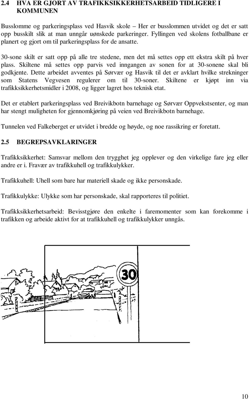 30-sone skilt er satt opp på alle tre stedene, men det må settes opp ett ekstra skilt på hver plass. Skiltene må settes opp parvis ved inngangen av sonen for at 30-sonene skal bli godkjente.