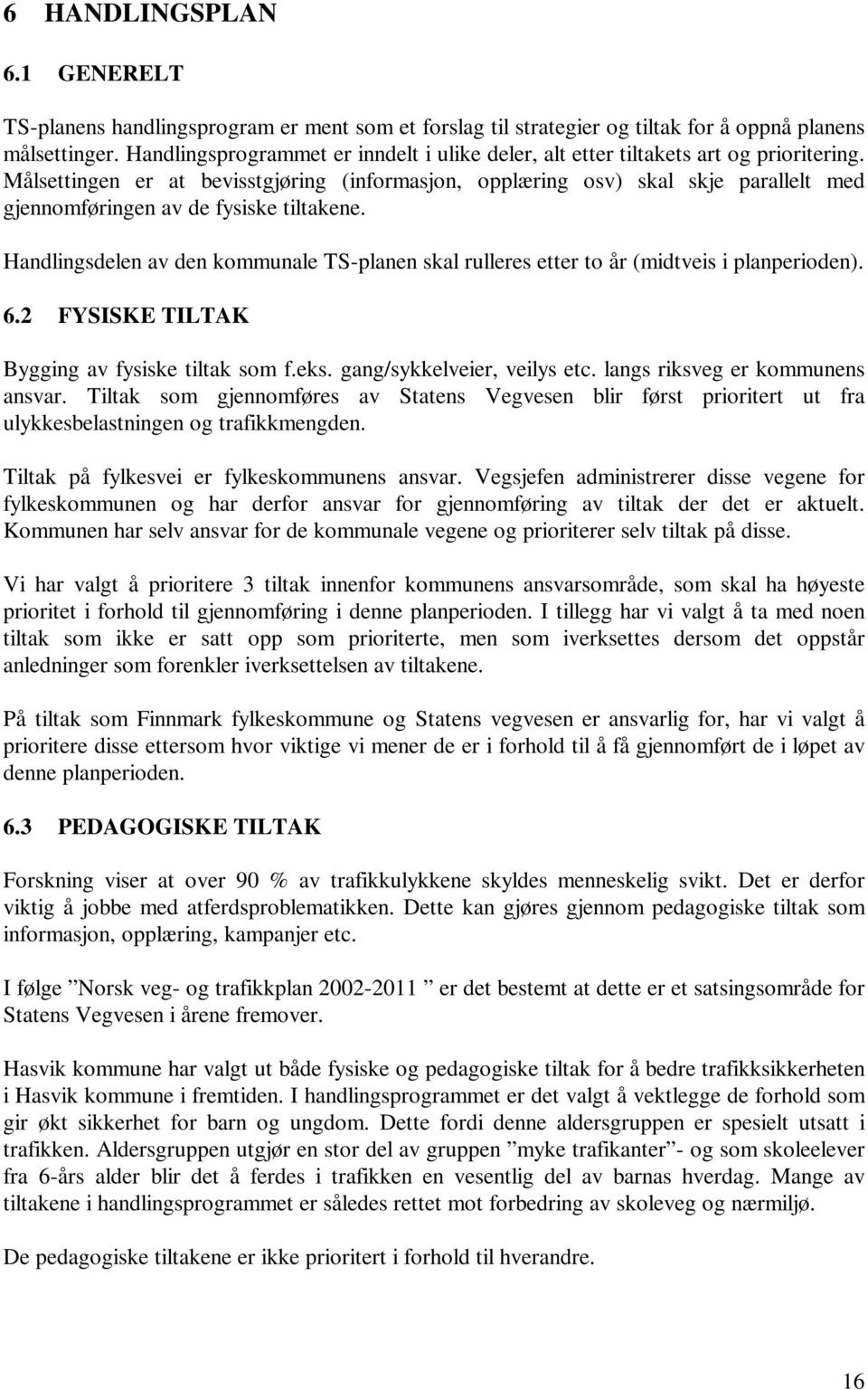 Målsettingen er at bevisstgjøring (informasjon, opplæring osv) skal skje parallelt med gjennomføringen av de fysiske tiltakene.