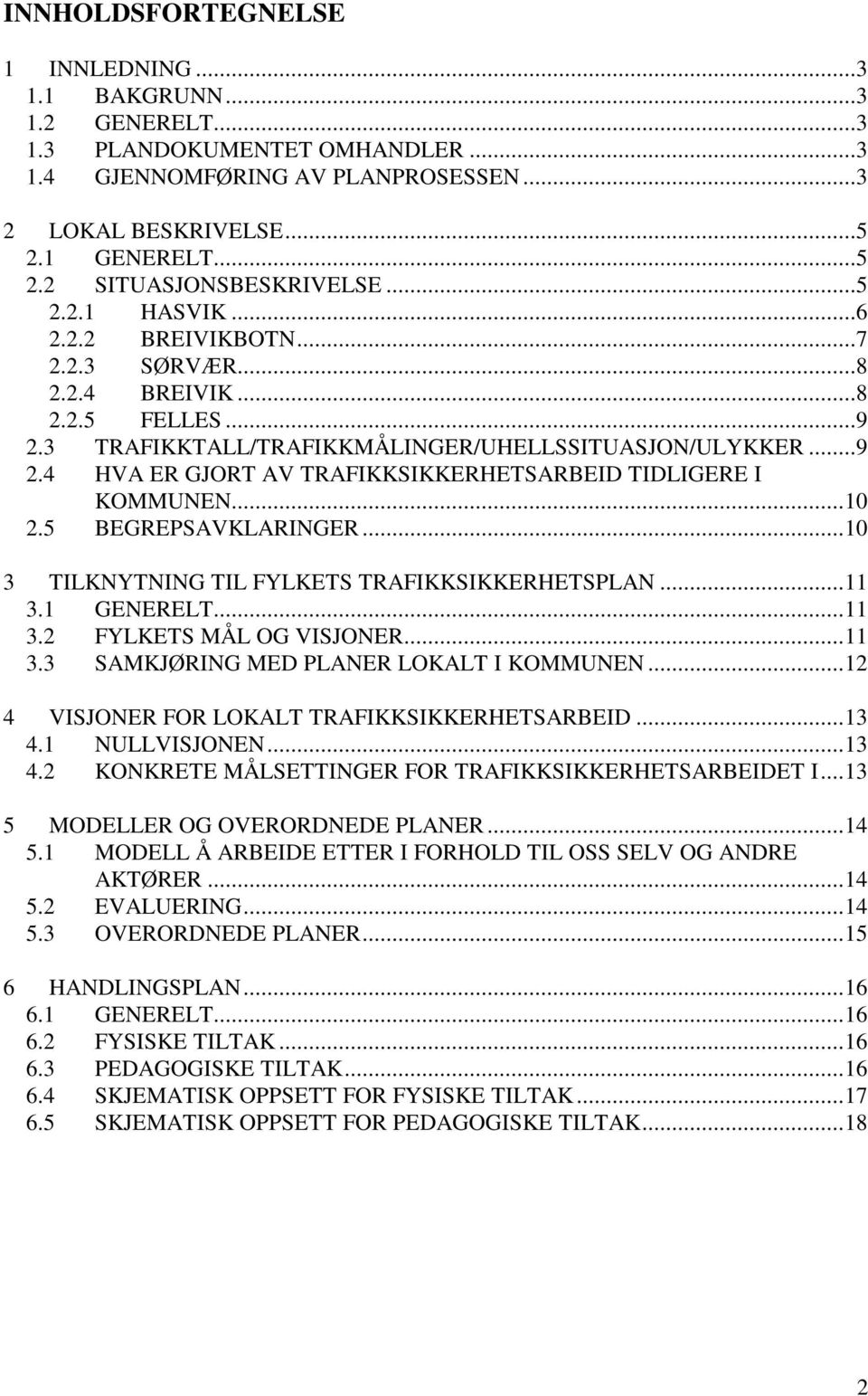 ..10 2.5 BEGREPSAVKLARINGER...10 3 TILKNYTNING TIL FYLKETS TRAFIKKSIKKERHETSPLAN...11 3.1 GENERELT...11 3.2 FYLKETS MÅL OG VISJONER...11 3.3 SAMKJØRING MED PLANER LOKALT I KOMMUNEN.