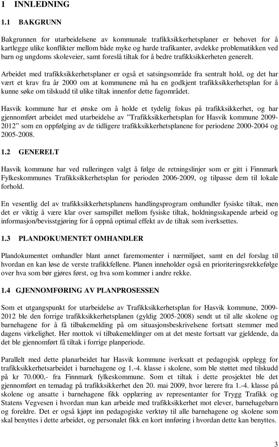 ungdoms skoleveier, samt foreslå tiltak for å bedre trafikksikkerheten generelt.