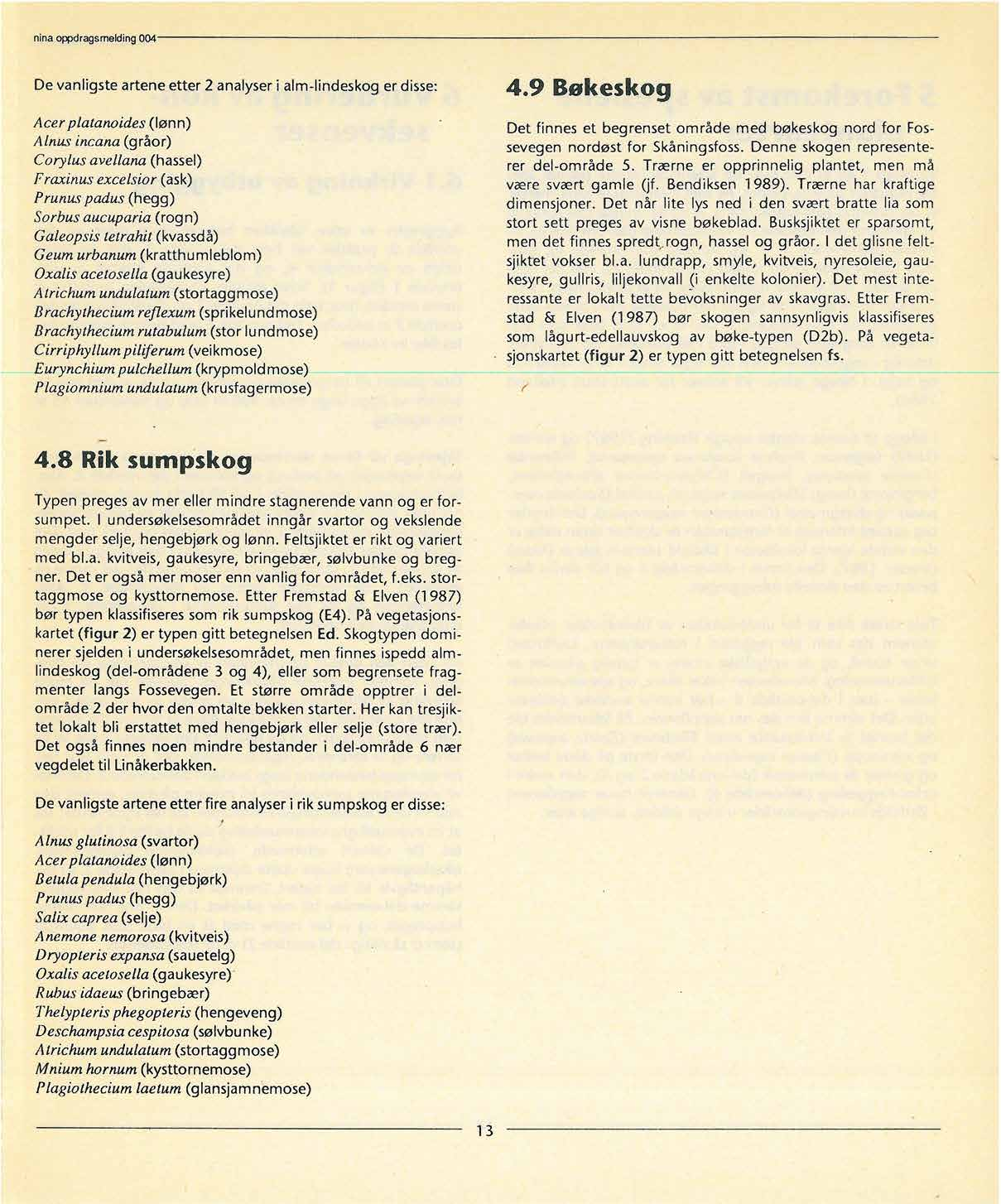 nina oppdragsmelding 4 De vanligste artene etter 2 analyser i alm-lindeskog er disse: Acer platanoides (lønn) Alnus incana (gråor) Corylus avellana (hassel) F raxinus excelsior (ask) Prunus padus