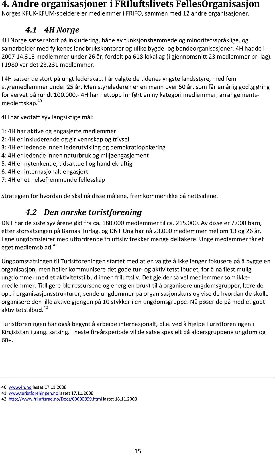 4H hadde i 2007 14.313 medlemmer under 26 år, fordelt på 618 lokallag (i gjennomsnitt 23 medlemmer pr. lag). I 1980 var det 23.231 medlemmer. I 4H satser de stort på ungt lederskap.