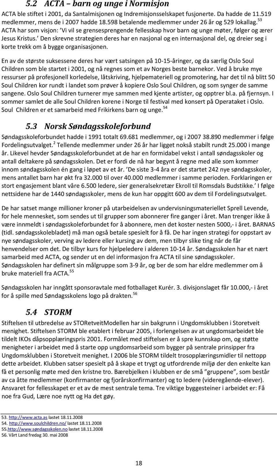 Den skrevne strategien deres har en nasjonal og en internasjonal del, og dreier seg i korte trekk om å bygge organisasjonen.