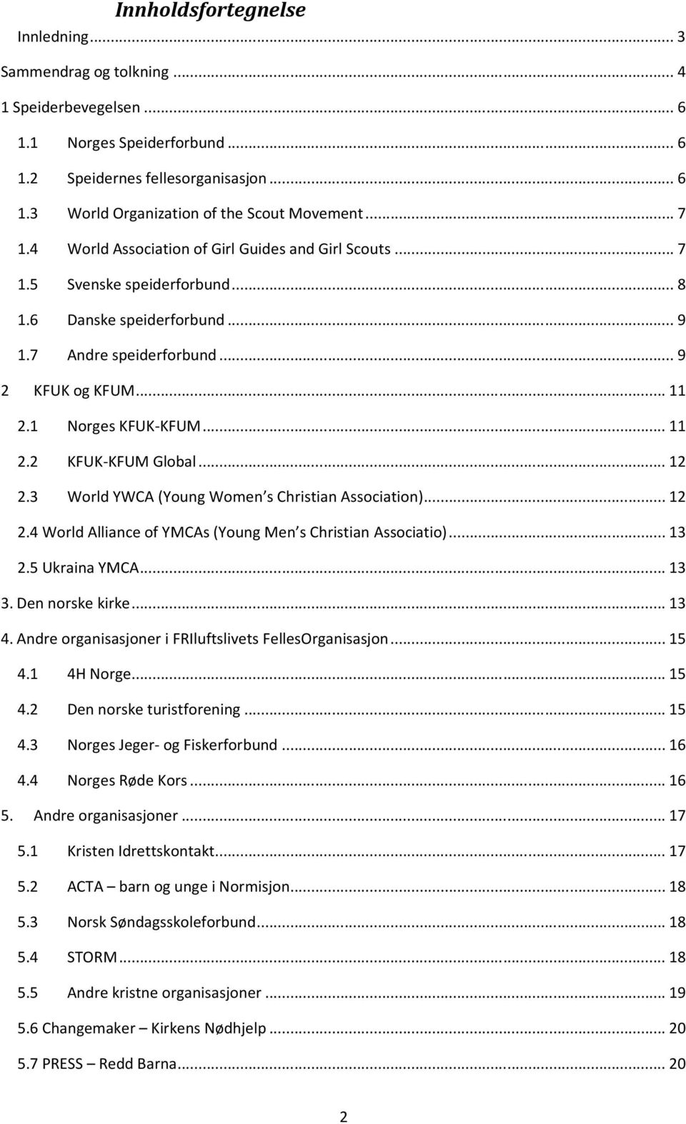 .. 11 2.2 KFUK-KFUM Global... 12 2.3 World YWCA (Young Women s Christian Association)... 12 2.4 World Alliance of YMCAs (Young Men s Christian Associatio)... 13 2.5 Ukraina YMCA... 13 3.