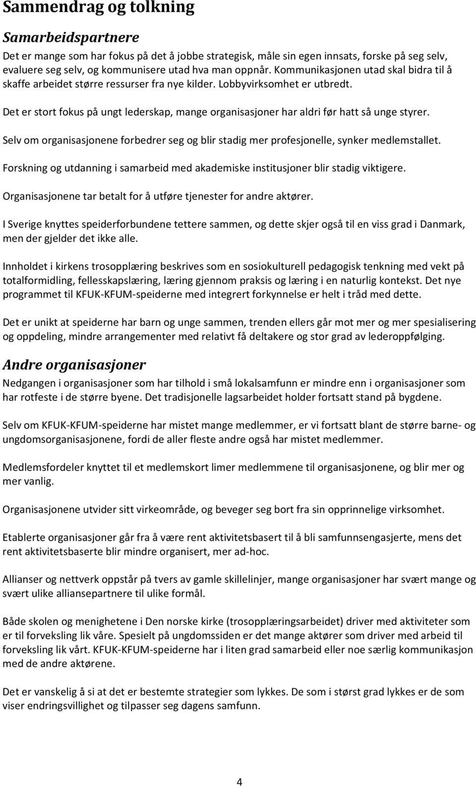 Det er stort fokus på ungt lederskap, mange organisasjoner har aldri før hatt så unge styrer. Selv om organisasjonene forbedrer seg og blir stadig mer profesjonelle, synker medlemstallet.