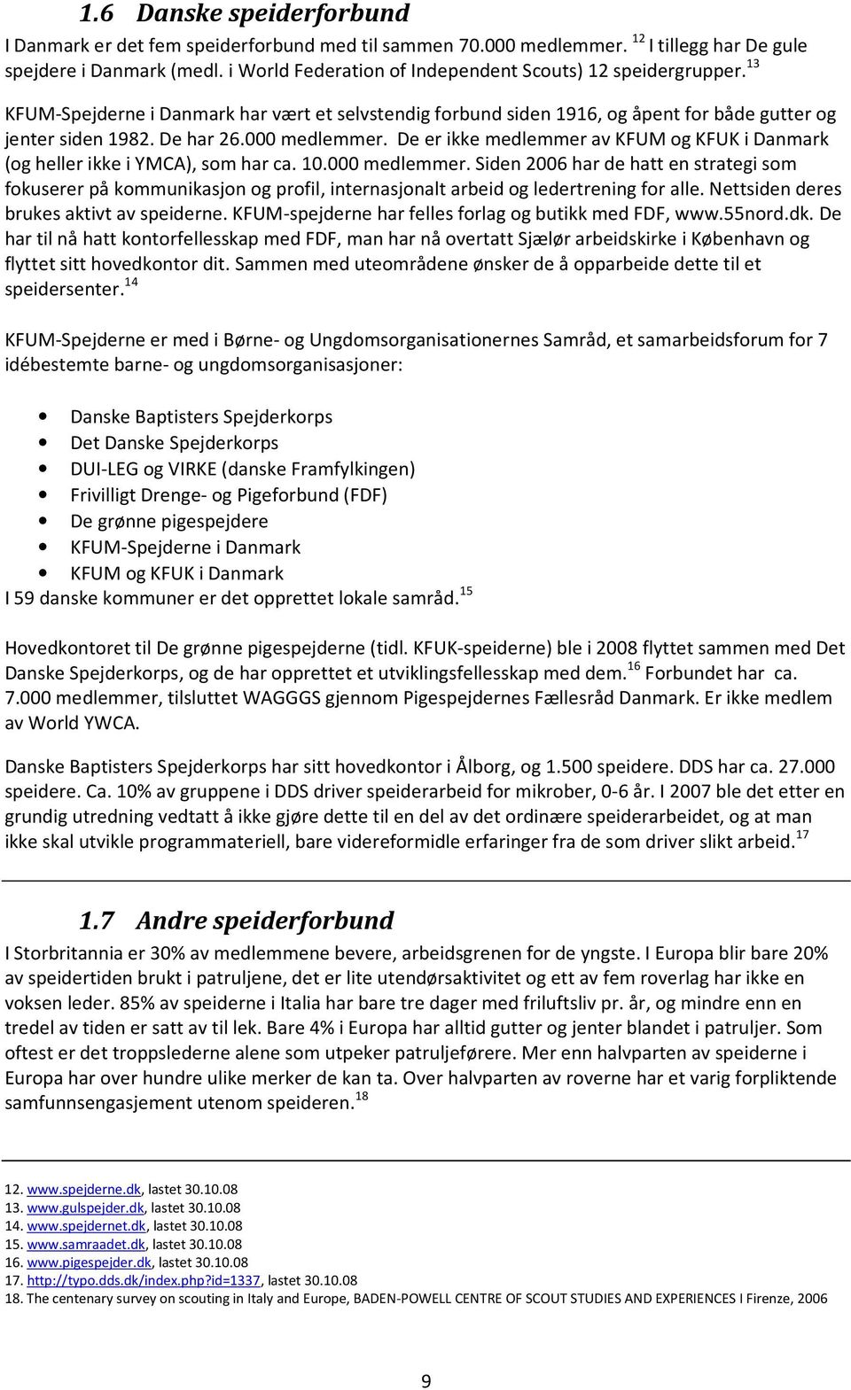 000 medlemmer. De er ikke medlemmer av KFUM og KFUK i Danmark (og heller ikke i YMCA), som har ca. 10.000 medlemmer. Siden 2006 har de hatt en strategi som fokuserer på kommunikasjon og profil, internasjonalt arbeid og ledertrening for alle.