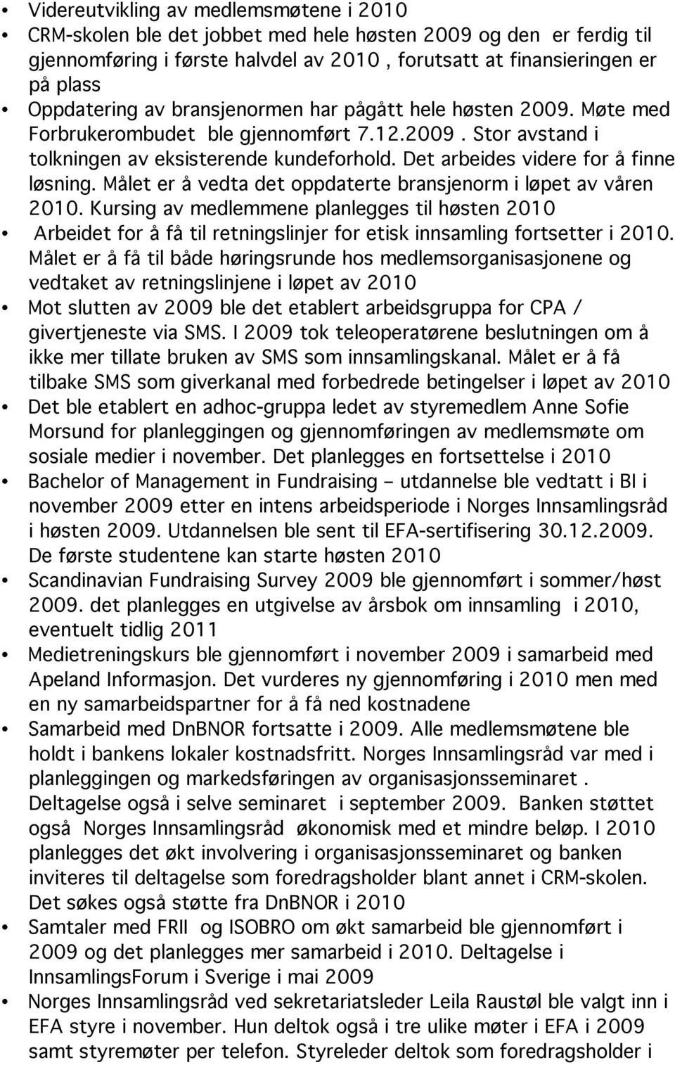 Målet er å vedta det oppdaterte bransjenorm i løpet av våren 2010. Kursing av medlemmene planlegges til høsten 2010 Arbeidet for å få til retningslinjer for etisk innsamling fortsetter i 2010.