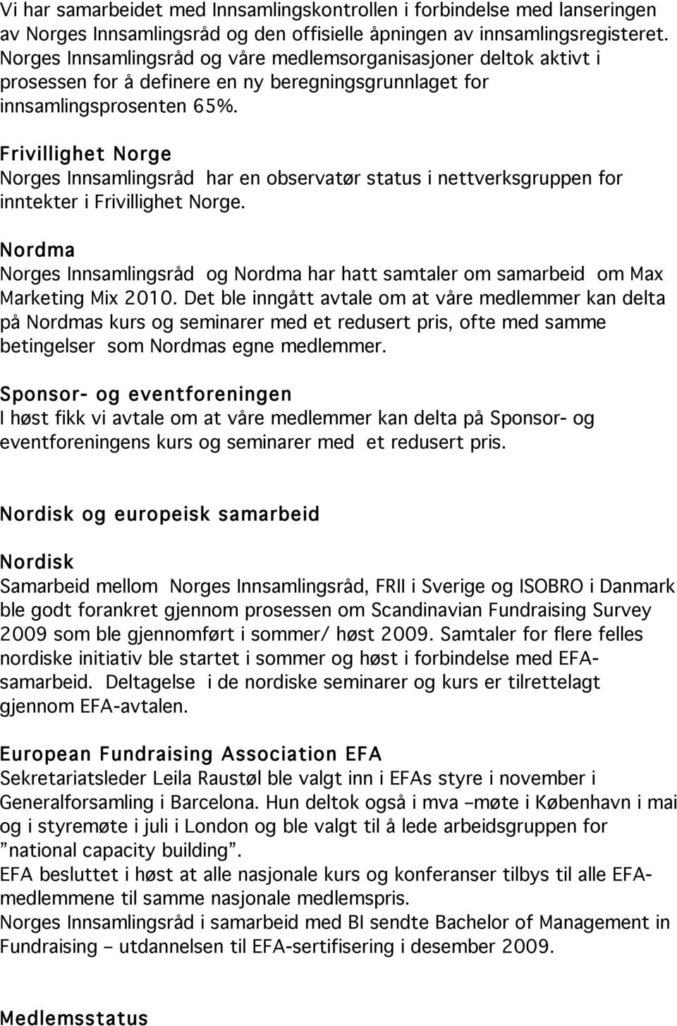 Frivillighet Norge Norges Innsamlingsråd har en observatør status i nettverksgruppen for inntekter i Frivillighet Norge.