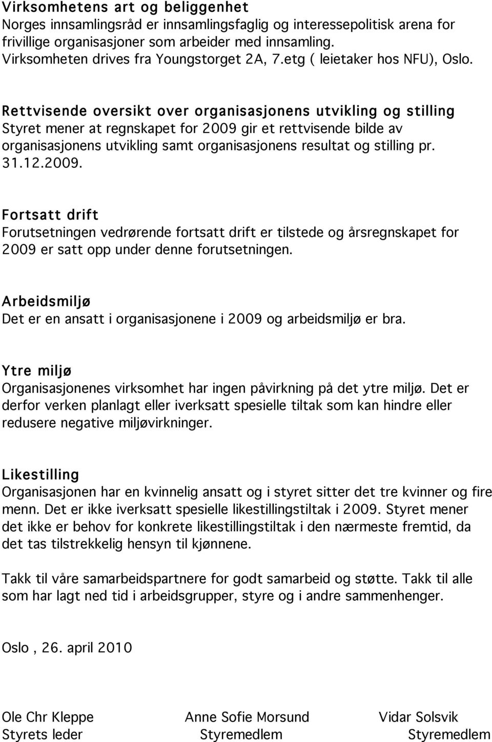 Rettvisende oversikt over organisasjonens utvikling og stilling Styret mener at regnskapet for 2009 gir et rettvisende bilde av organisasjonens utvikling samt organisasjonens resultat og stilling pr.