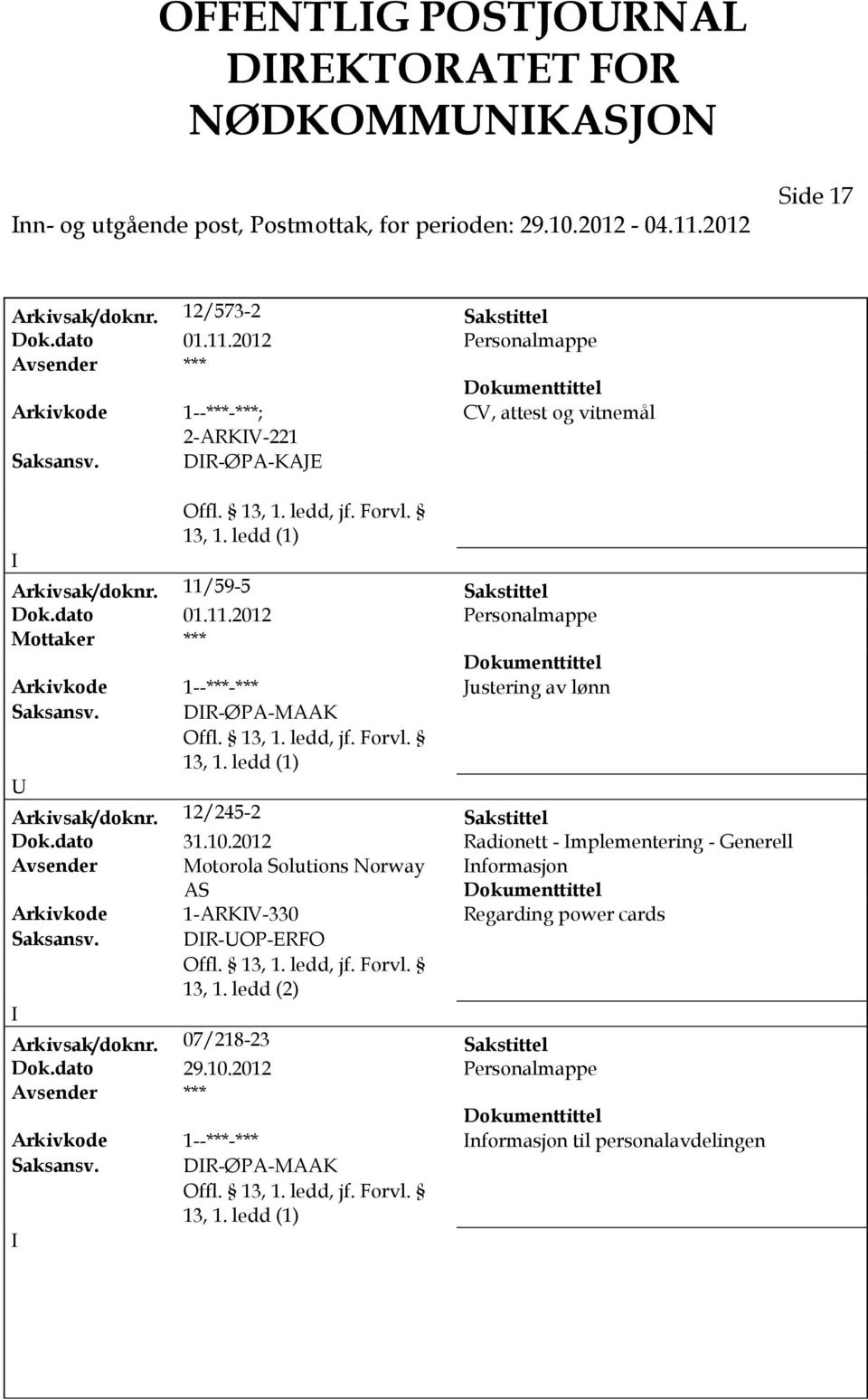 ledd (1) Arkivsak/doknr. 11/59-5 Sakstittel Dok.dato 01.11.2012 Personalmappe *** Arkivkode 1--***-*** Justering av lønn Saksansv. DR-ØPA-MAAK 13, 1. ledd (1) Arkivsak/doknr. 12/245-2 Sakstittel Dok.