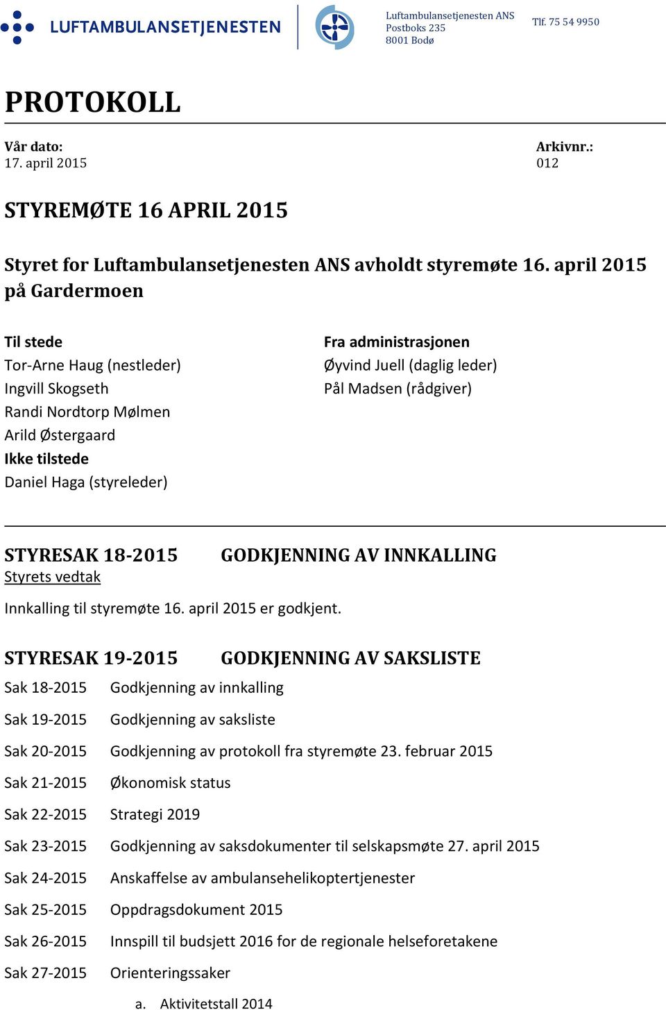 leder) Pål Madsen (rådgiver) STYRESAK 18 2015 GODKJENNING AV INNKALLING Innkalling til styremøte 16. april 2015 er godkjent.