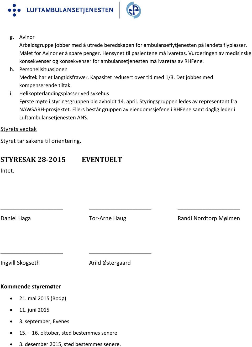 Det jobbes med kompenserende tiltak. i. Helikopterlandingsplasser ved sykehus Første møte i styringsgruppen ble avholdt 14. april. Styringsgruppen ledes av representant fra NAWSARH prosjektet.